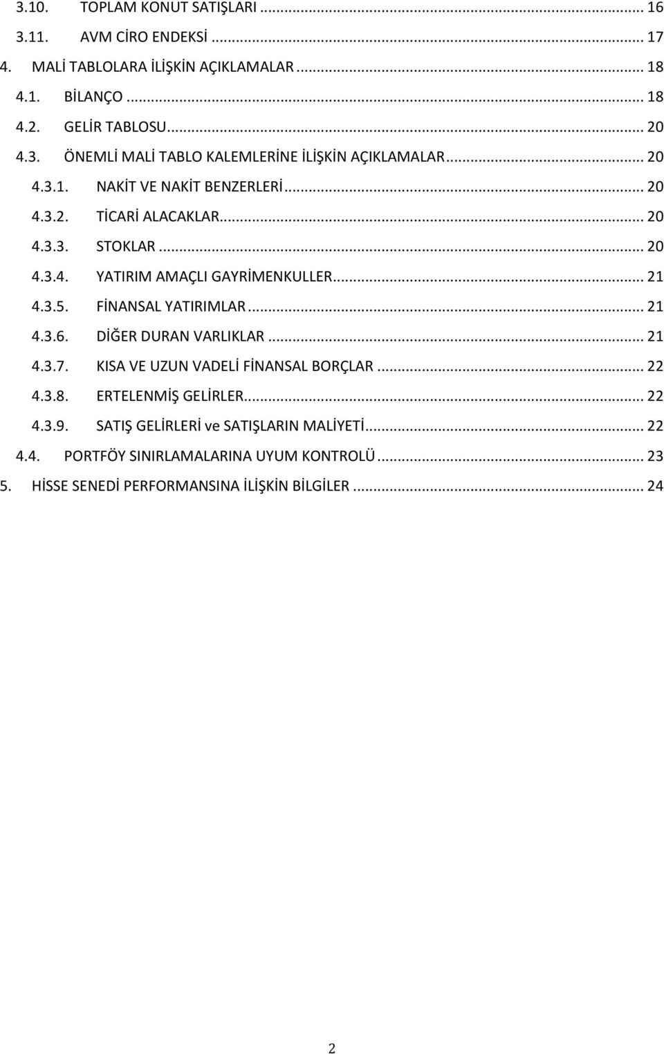 FİNANSAL YATIRIMLAR... 21 4.3.6. DİĞER DURAN VARLIKLAR... 21 4.3.7. KISA VE UZUN VADELİ FİNANSAL BORÇLAR... 22 4.3.8. ERTELENMİŞ GELİRLER... 22 4.3.9.