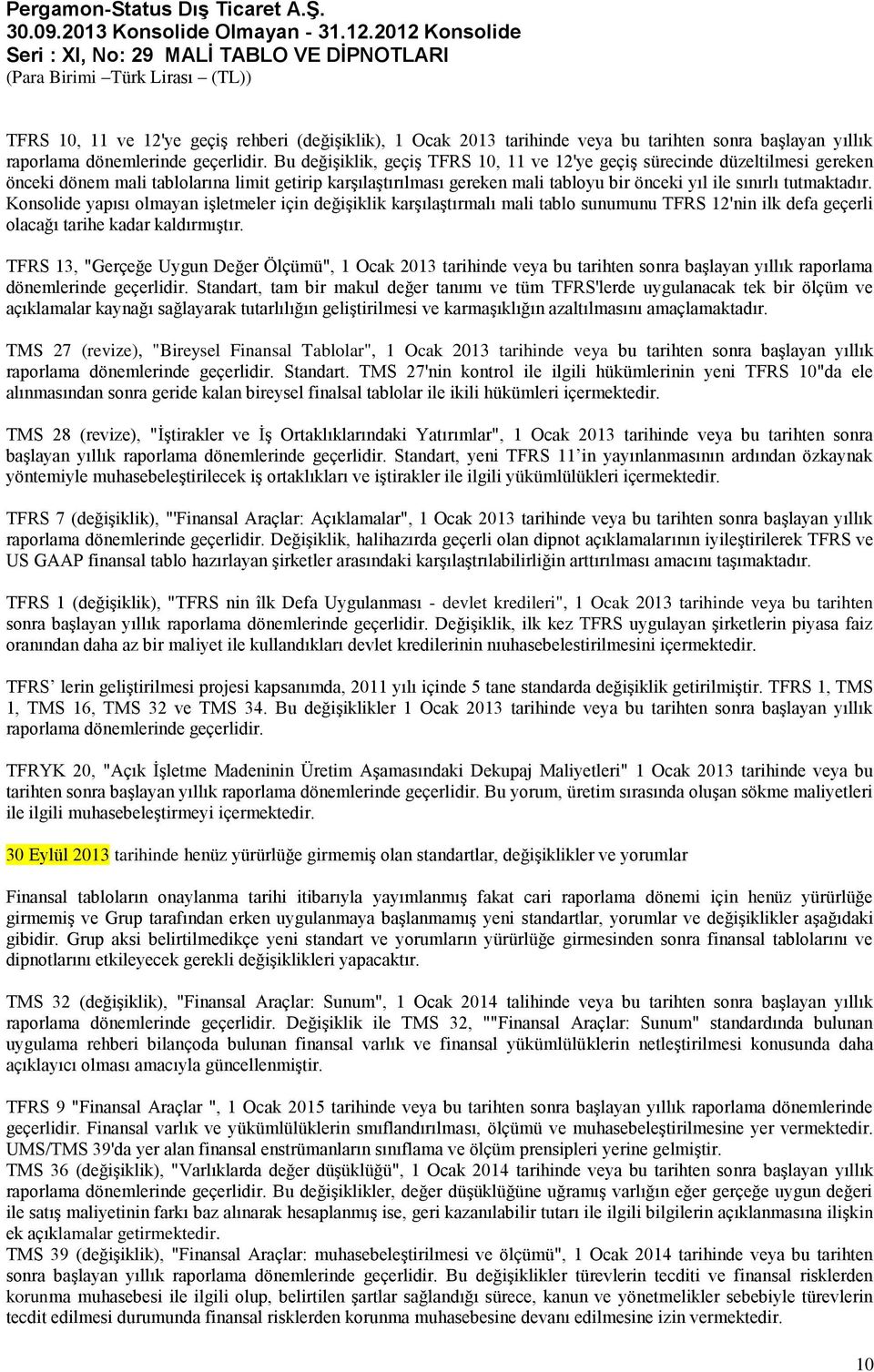 tutmaktadır. Konsolide yapısı olmayan işletmeler için değişiklik karşılaştırmalı mali tablo sunumunu TFRS 12'nin ilk defa geçerli olacağı tarihe kadar kaldırmıştır.