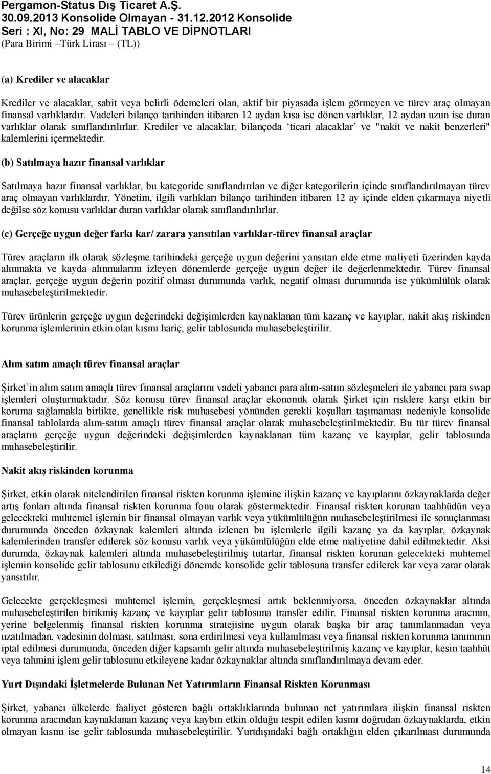 Krediler ve alacaklar, bilançoda ticari alacaklar ve "nakit ve nakit benzerleri" kalemlerini içermektedir.