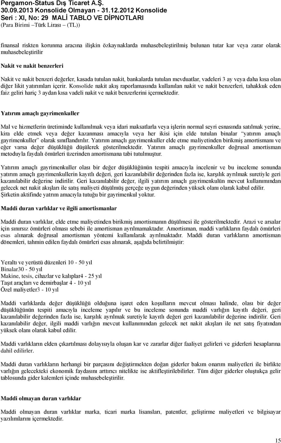 Konsolide nakit akış raporlamasında kullanılan nakit ve nakit benzerleri, tahakkuk eden faiz geliri hariç 3 aydan kısa vadeli nakit ve nakit benzerlerini içermektedir.