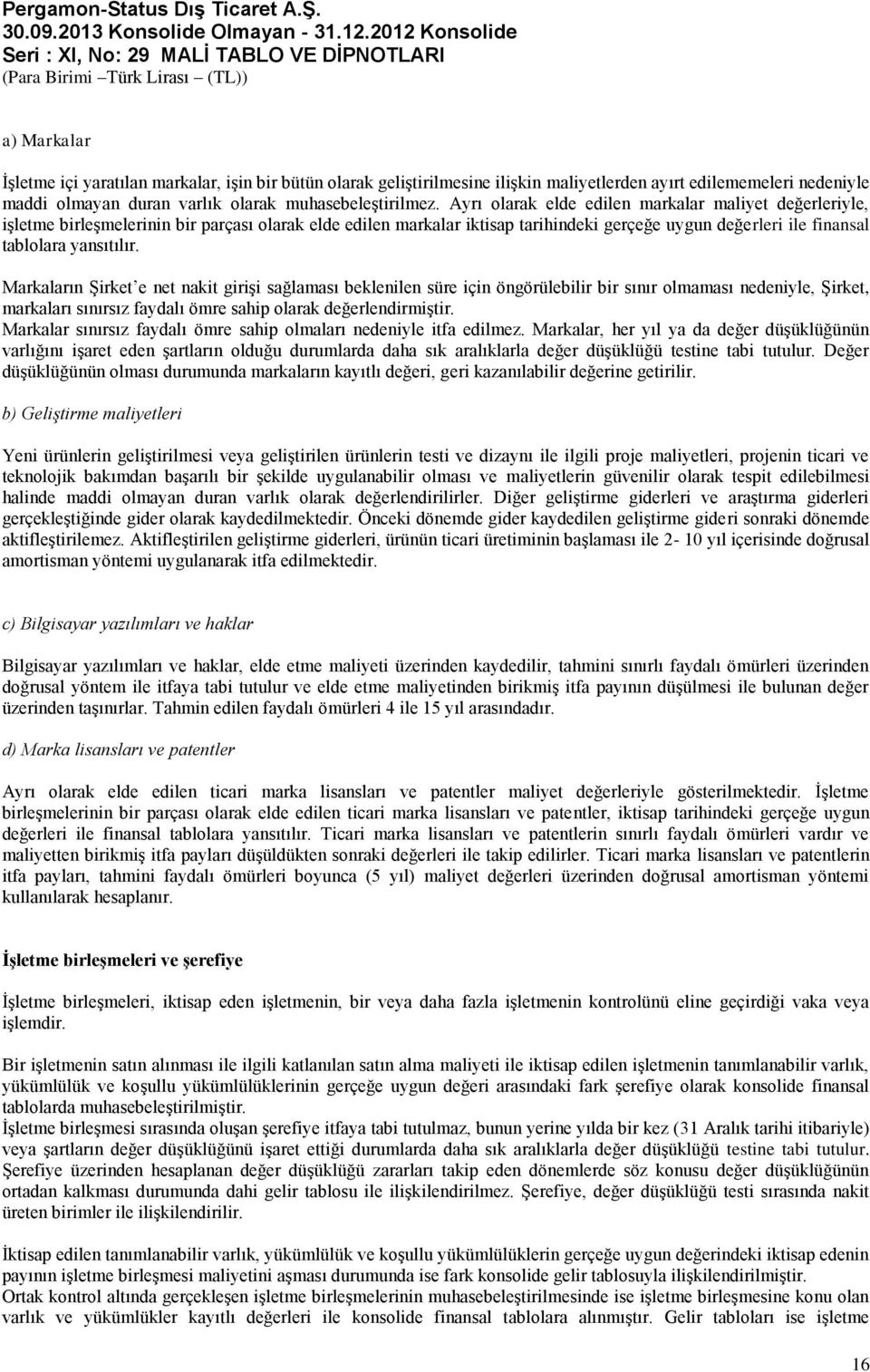 Markaların Şirket e net nakit girişi sağlaması beklenilen süre için öngörülebilir bir sınır olmaması nedeniyle, Şirket, markaları sınırsız faydalı ömre sahip olarak değerlendirmiştir.