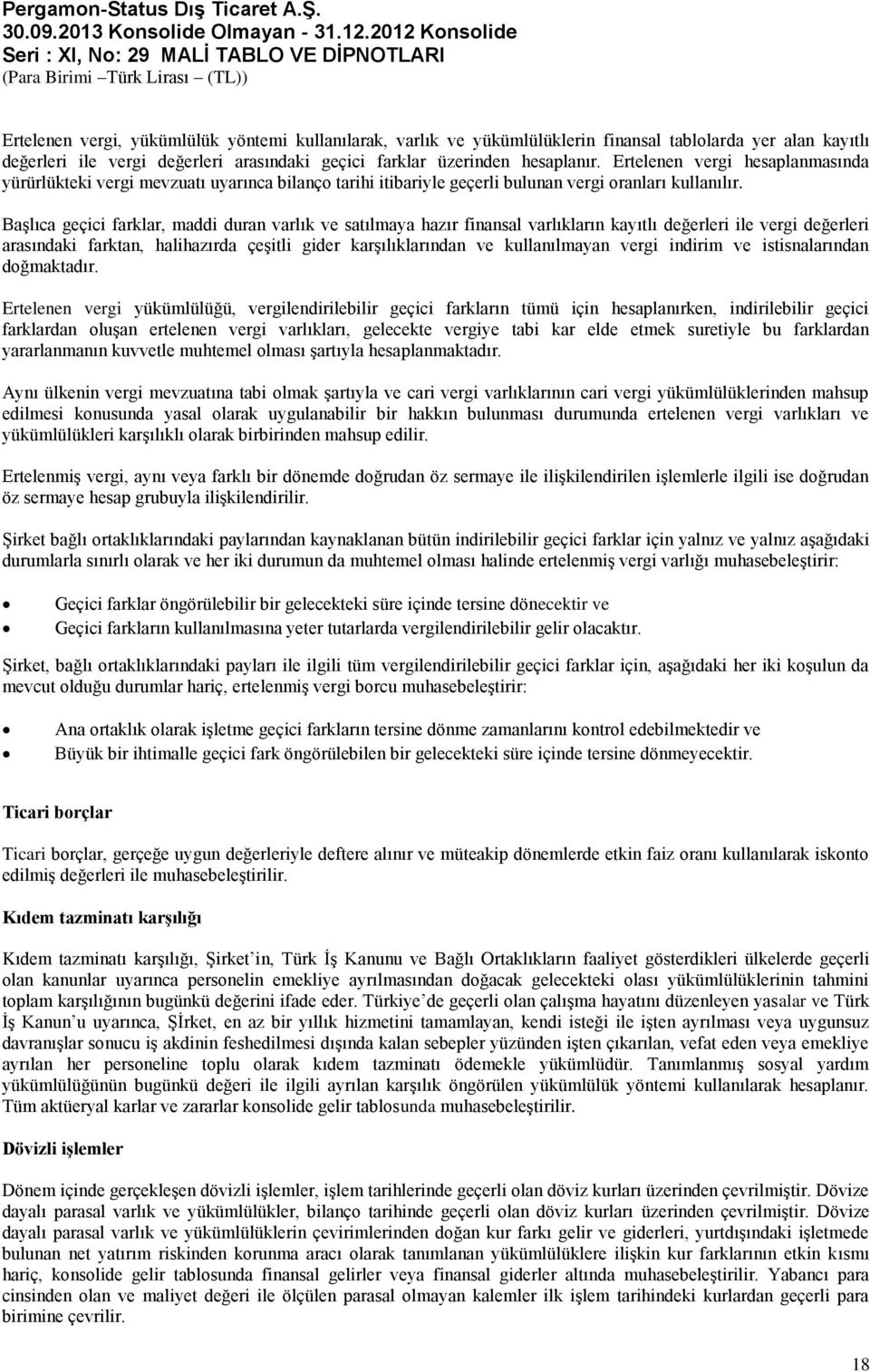 Başlıca geçici farklar, maddi duran varlık ve satılmaya hazır finansal varlıkların kayıtlı değerleri ile vergi değerleri arasındaki farktan, halihazırda çeşitli gider karşılıklarından ve