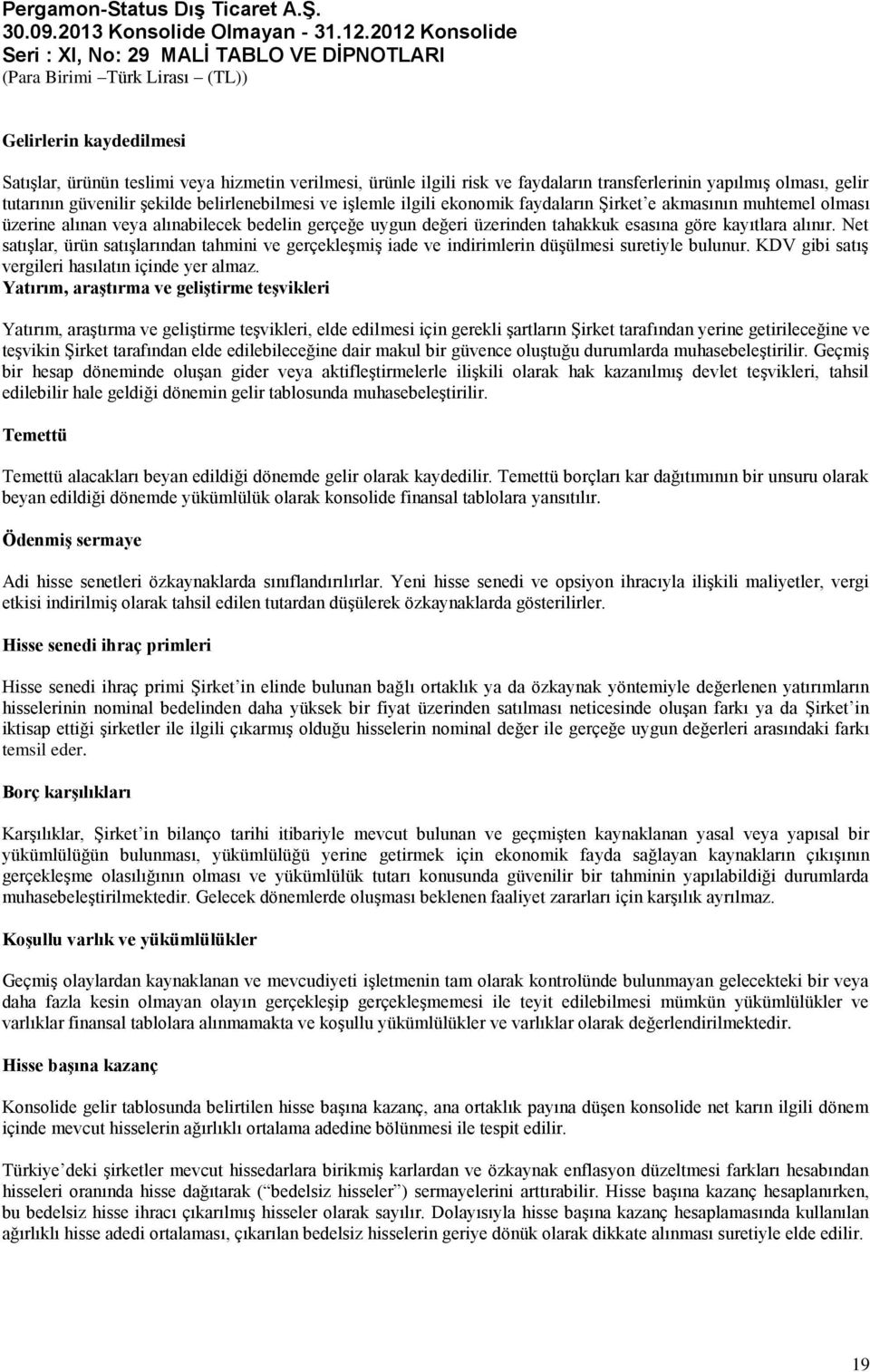 Net satışlar, ürün satışlarından tahmini ve gerçekleşmiş iade ve indirimlerin düşülmesi suretiyle bulunur. KDV gibi satış vergileri hasılatın içinde yer almaz.