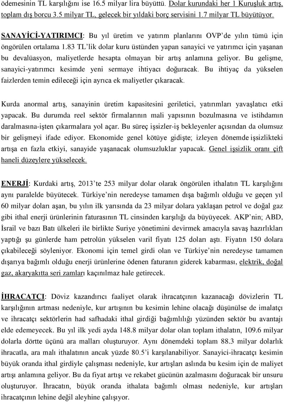 83 TL lik dolar kuru üstünden yapan sanayici ve yatırımcı için yaşanan bu devalüasyon, maliyetlerde hesapta olmayan bir artış anlamına geliyor.