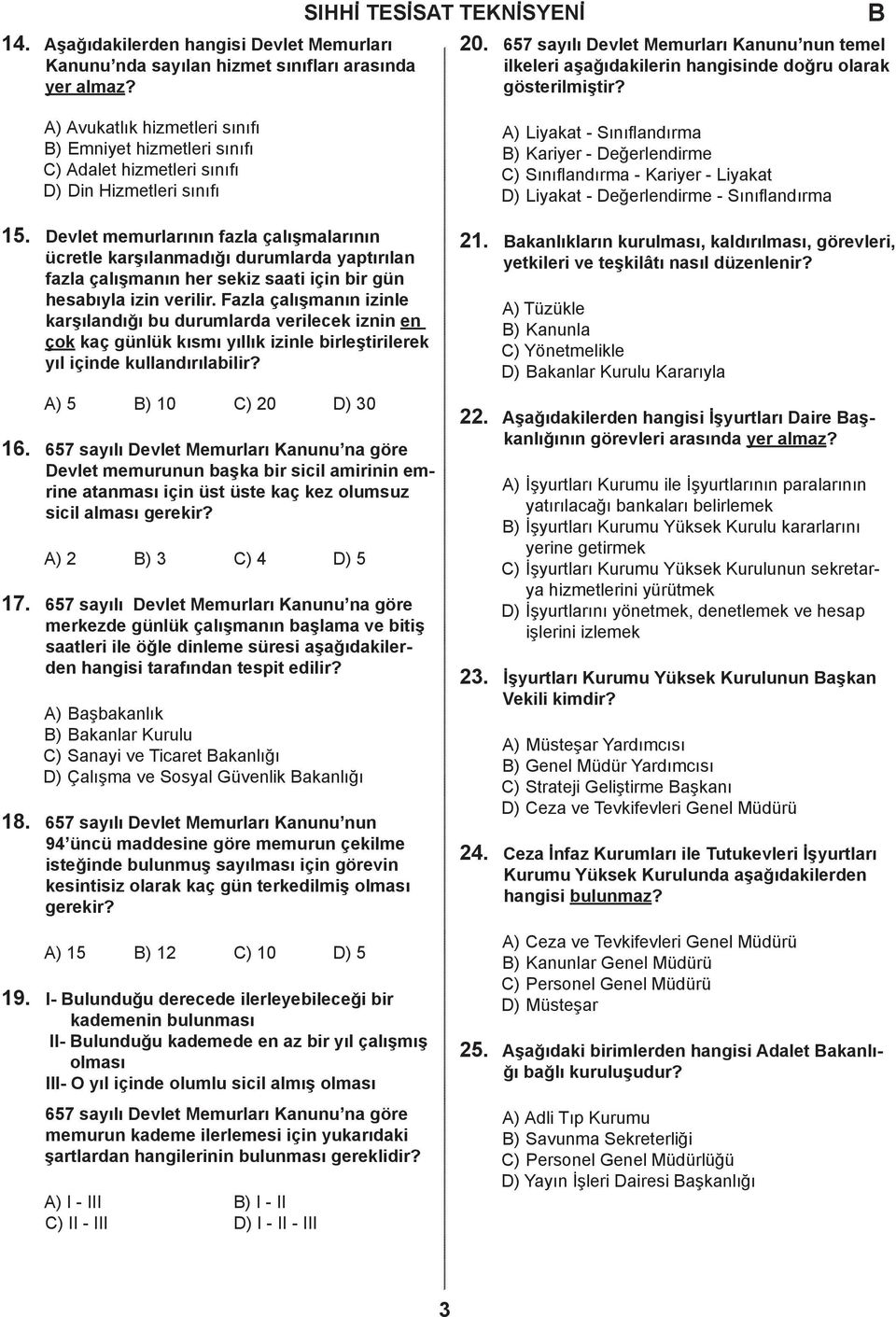 Değerlenirme - Sınıflnırm 15. Devlet memurlrının fzl çlışmlrının üretle krşılnmığı urumlr yptırıln fzl çlışmnın her sekiz sti için ir gün hesıyl izin verilir.