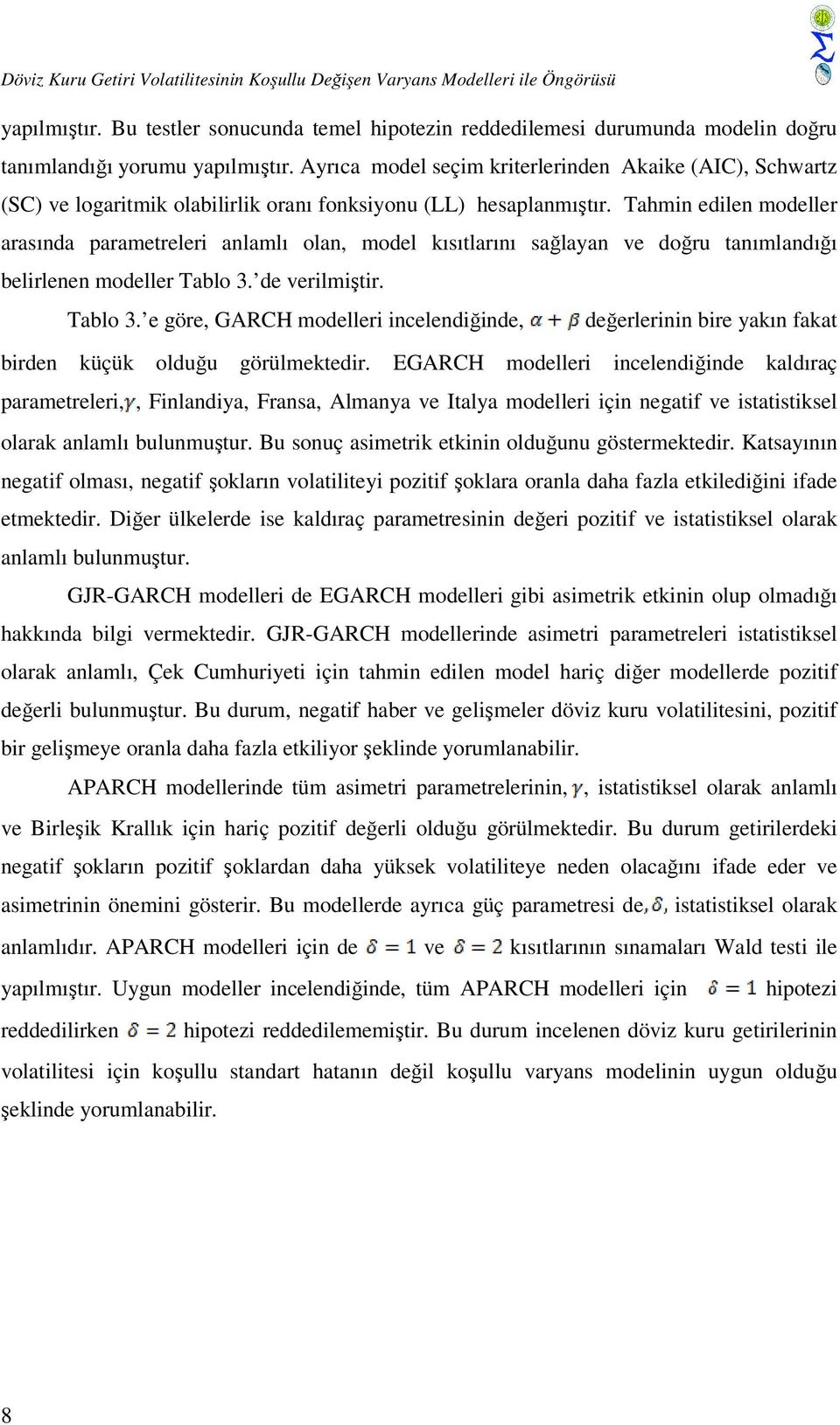 Ayrıca model seçim kriterlerinden Akaike (AIC), Schwartz (SC) ve logaritmik olabilirlik oranı fonksiyonu (LL) hesaplanmıştır.