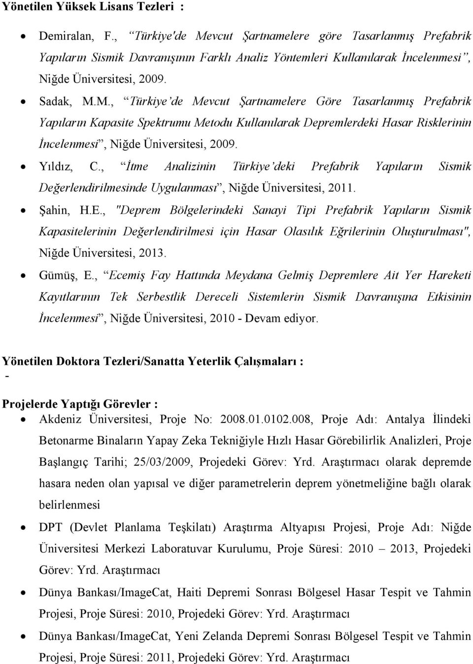 Yıldız, C., İtme Analizinin Türkiye deki Prefabrik Yapıların Sismik Değerlendirilmesinde Uygulanması, Niğde Üniversitesi, 2011. Şahin, H.E.