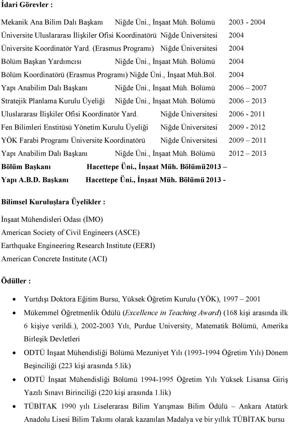 , İnşaat Müh. Bölümü 2006 2007 Stratejik Planlama Kurulu Üyeliği Niğde Üni., İnşaat Müh. Bölümü 2006 2013 Uluslararası İlişkiler Ofisi Koordinatör Yard.