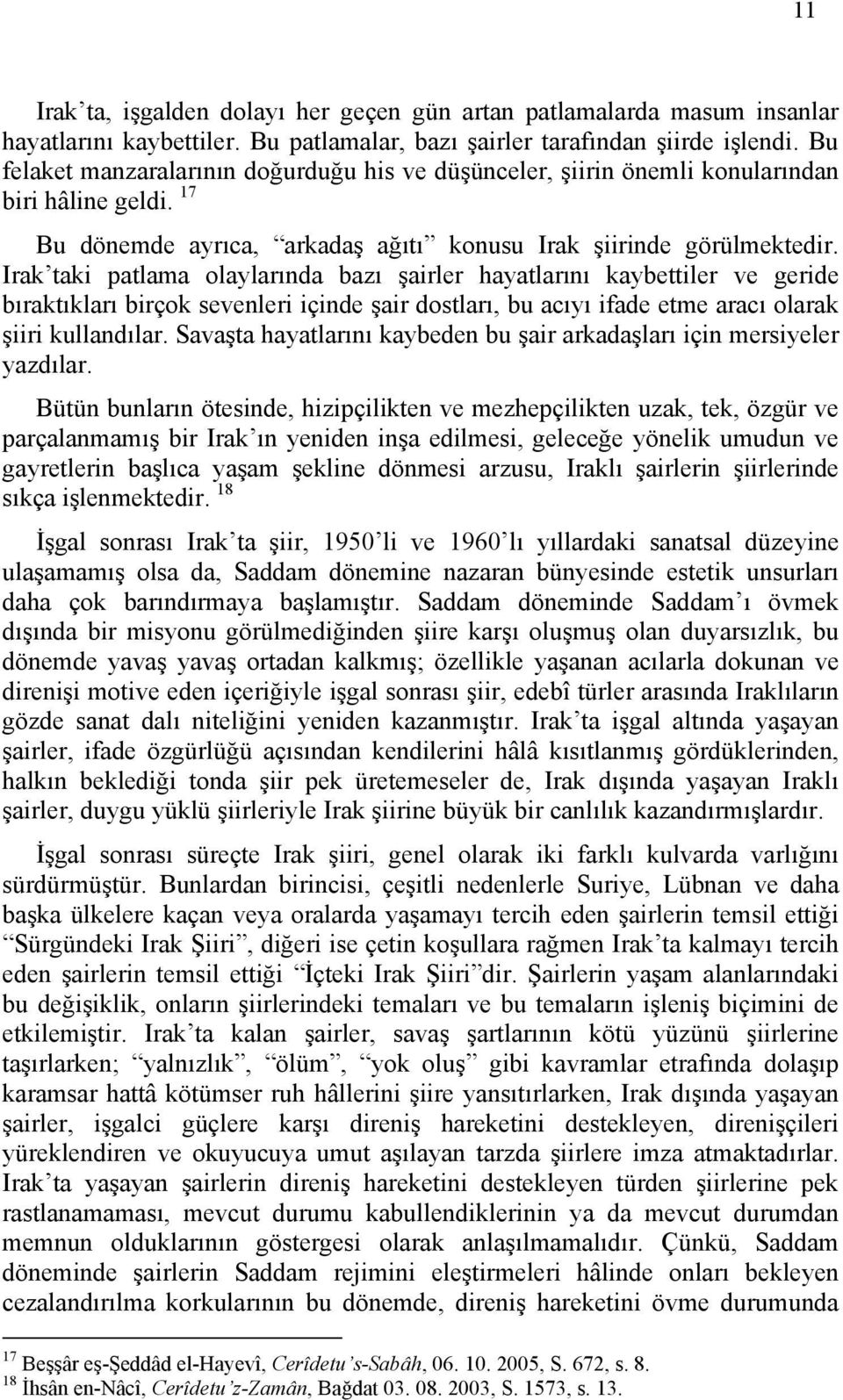 Irak taki patlama olaylarında bazı şairler hayatlarını kaybettiler ve geride bıraktıkları birçok sevenleri içinde şair dostları, bu acıyı ifade etme aracı olarak şiiri kullandılar.