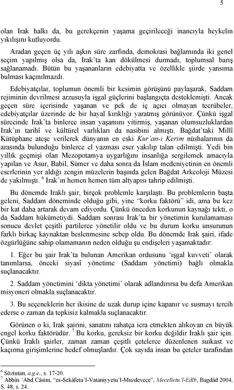 Bütün bu yaşananların edebiyatta ve özellikle şiirde yansıma bulması kaçınılmazdı.