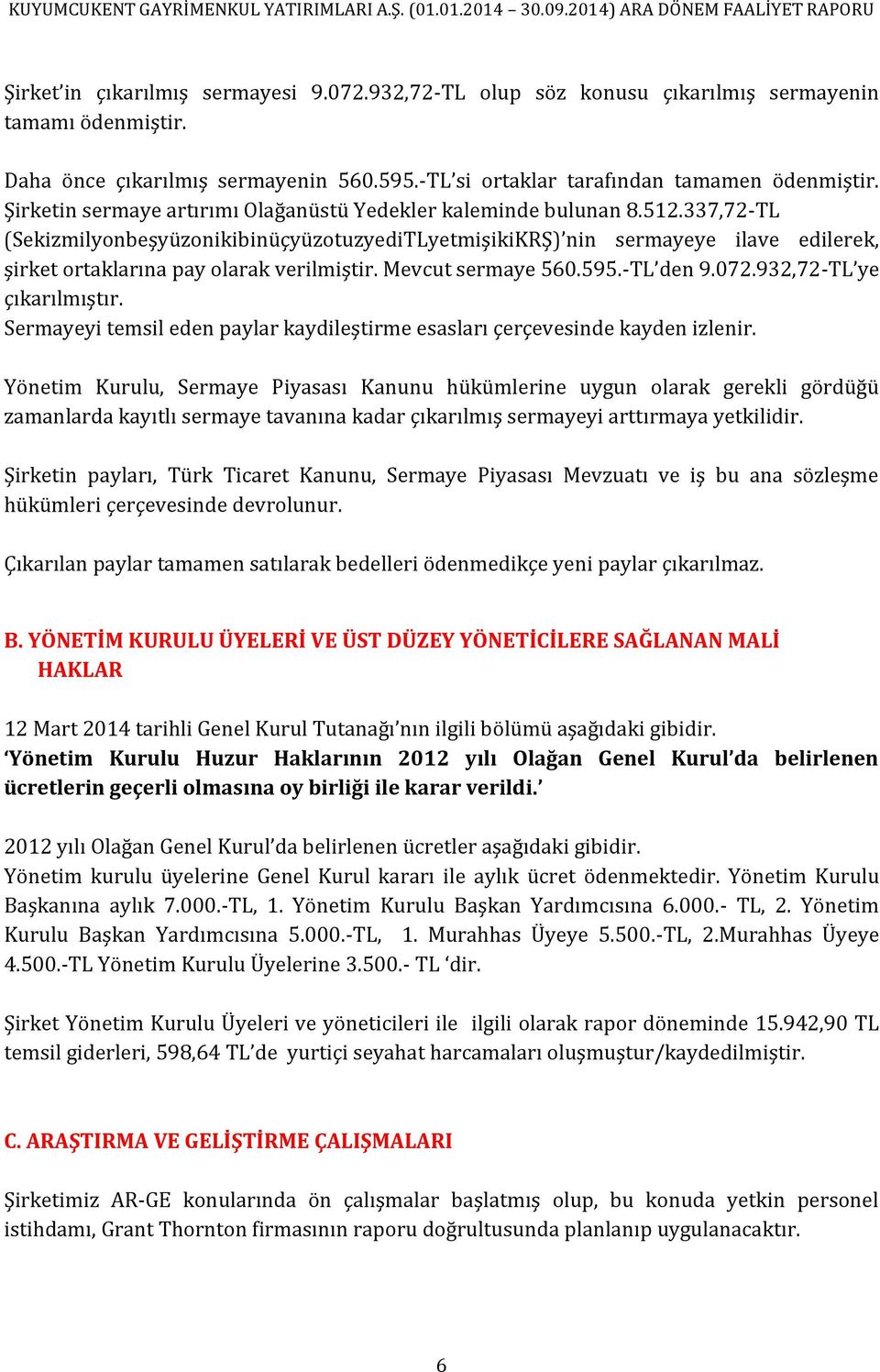 337,72-TL (SekizmilyonbeşyüzonikibinüçyüzotuzyediTLyetmişikiKRŞ) nin sermayeye ilave edilerek, şirket ortaklarına pay olarak verilmiştir. Mevcut sermaye 560.595.-TL den 9.072.