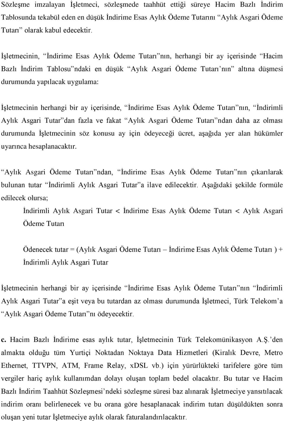 İşletmecinin herhangi bir ay içerisinde, İndirime Esas Aylık Ödeme Tutarı nın, İndirimli Aylık Asgari Tutar dan fazla ve fakat Aylık Asgari Ödeme Tutarı ndan daha az olması durumunda İşletmecinin söz