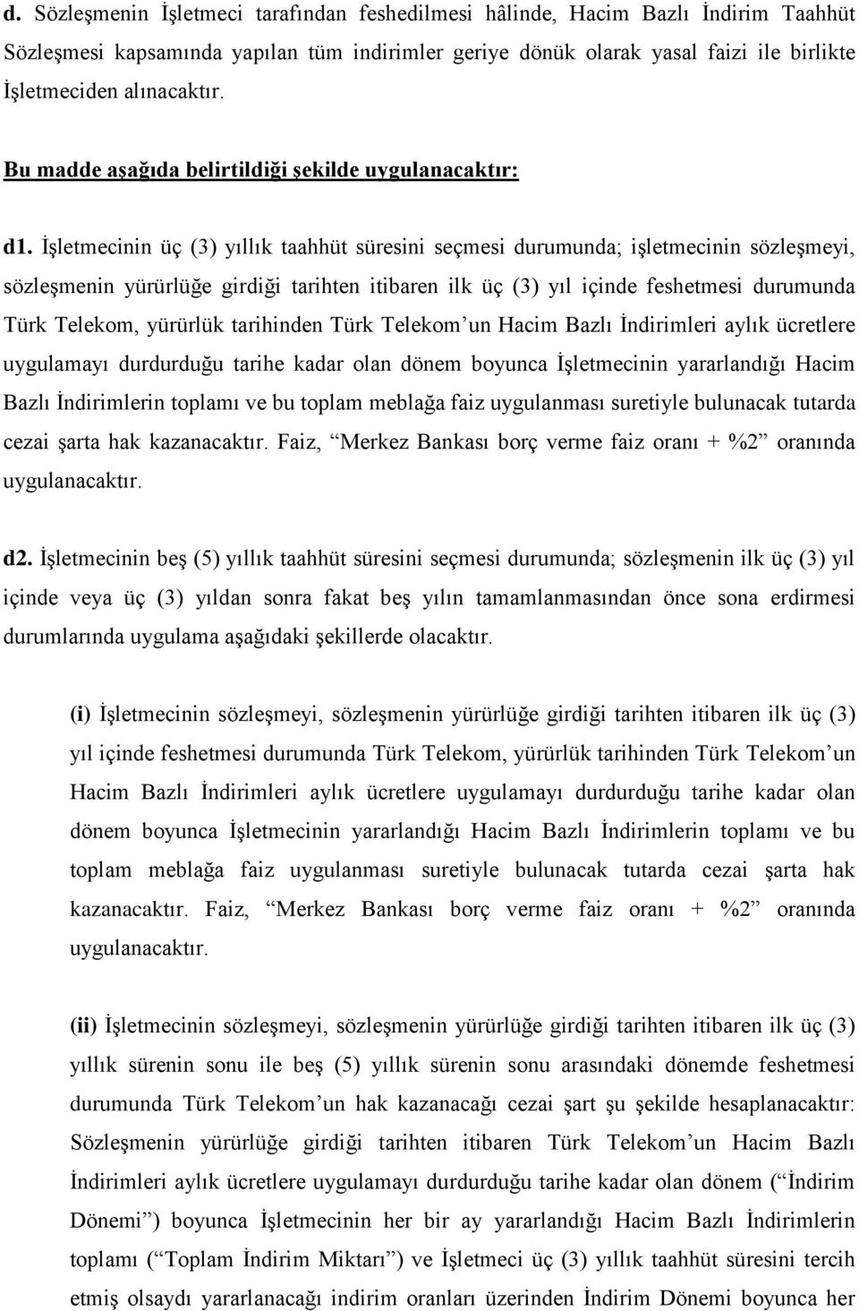 İşletmecinin üç (3) yıllık taahhüt süresini seçmesi durumunda; işletmecinin sözleşmeyi, sözleşmenin yürürlüğe girdiği tarihten itibaren ilk üç (3) yıl içinde feshetmesi durumunda Türk Telekom,