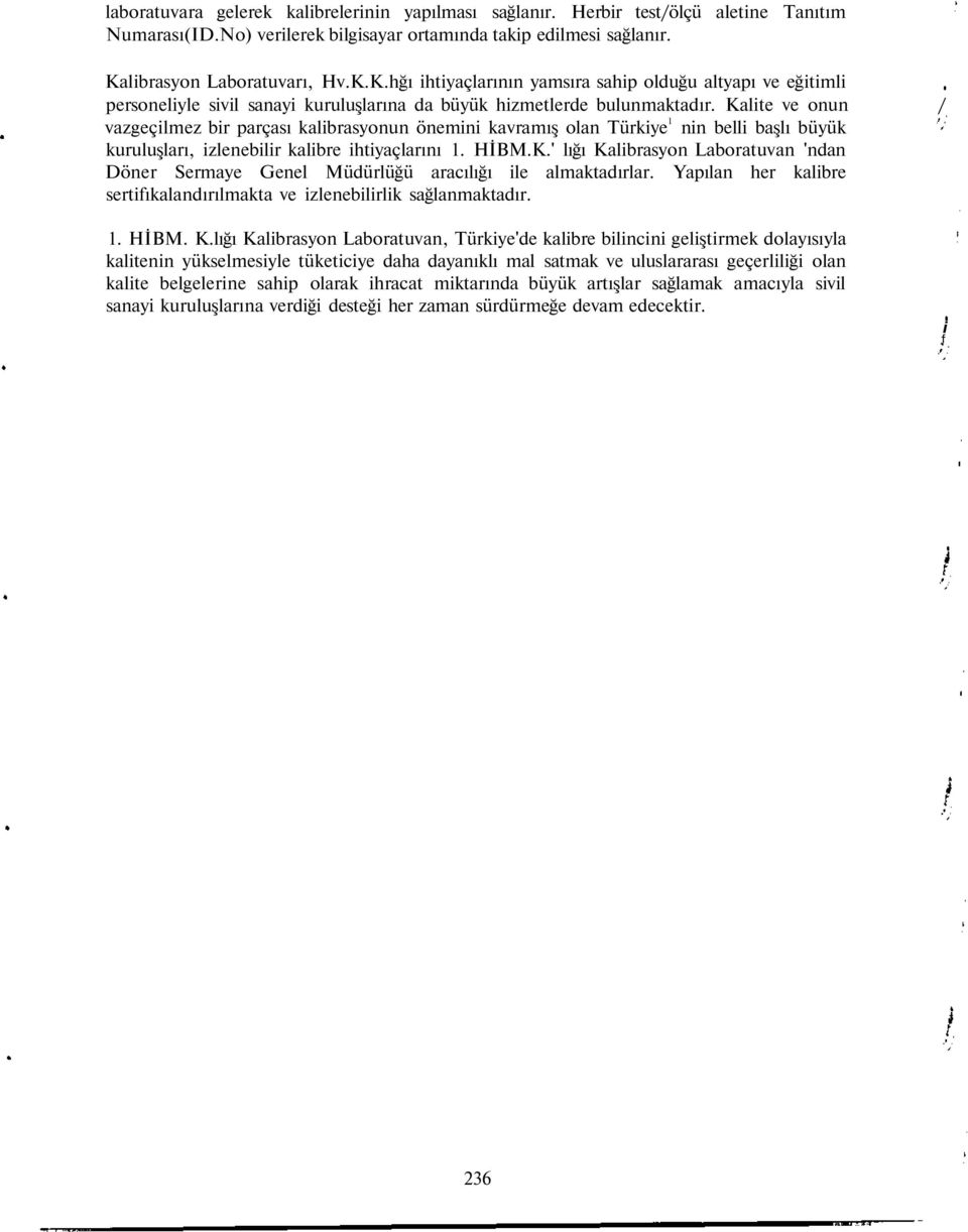 Kalite ve onun / vazgeçilmez bir parçası kalibrasyonun önemini kavramış olan Türkiye 1 nin belli başlı büyük kuruluşları, izlenebilir kalibre ihtiyaçlarını 1. HİBM.K.' lığı Kalibrasyon Laboratuvan 'ndan Döner Sermaye Genel Müdürlüğü aracılığı ile almaktadırlar.