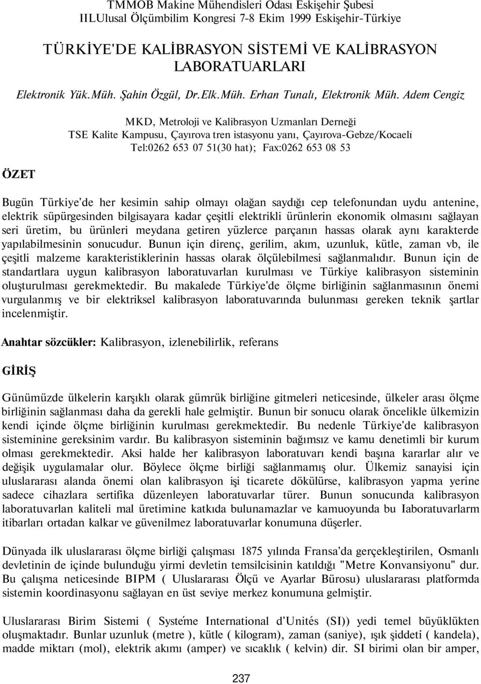 Adem Cengiz ÖZET MKD, Metroloji ve Kalibrasyon Uzmanları Derneği TSE Kalite Kampusu, Çayırova tren istasyonu yanı, Çayırova-Gebze/Kocaelı Tel:0262 653 07 51(30 hat); Fax:0262 653 08 53 Bugün