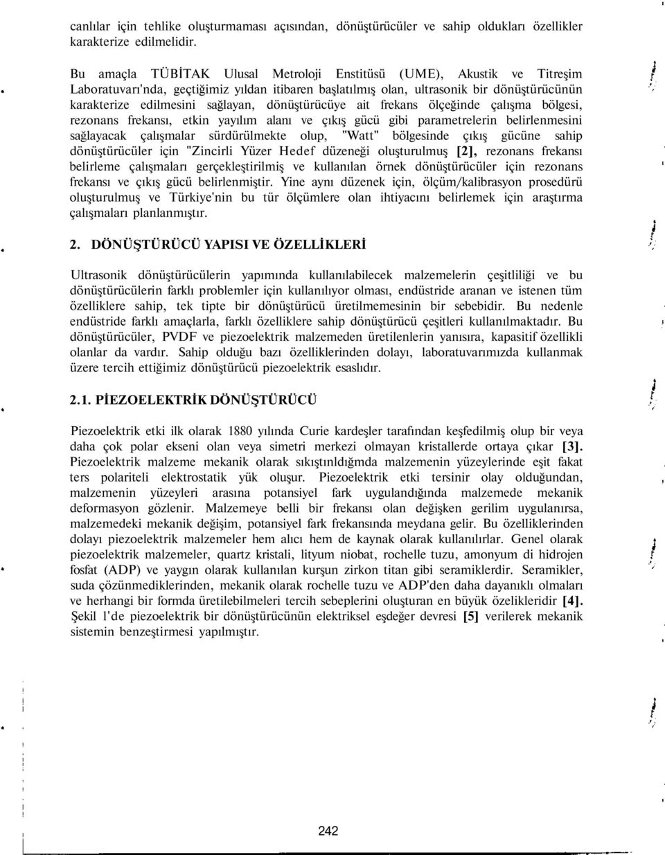 dönüştürücüye ait frekans ölçeğinde çalışma bölgesi, rezonans frekansı, etkin yayılım alanı ve çıkış gücü gibi parametrelerin belirlenmesini sağlayacak çalışmalar sürdürülmekte olup, "Watt"