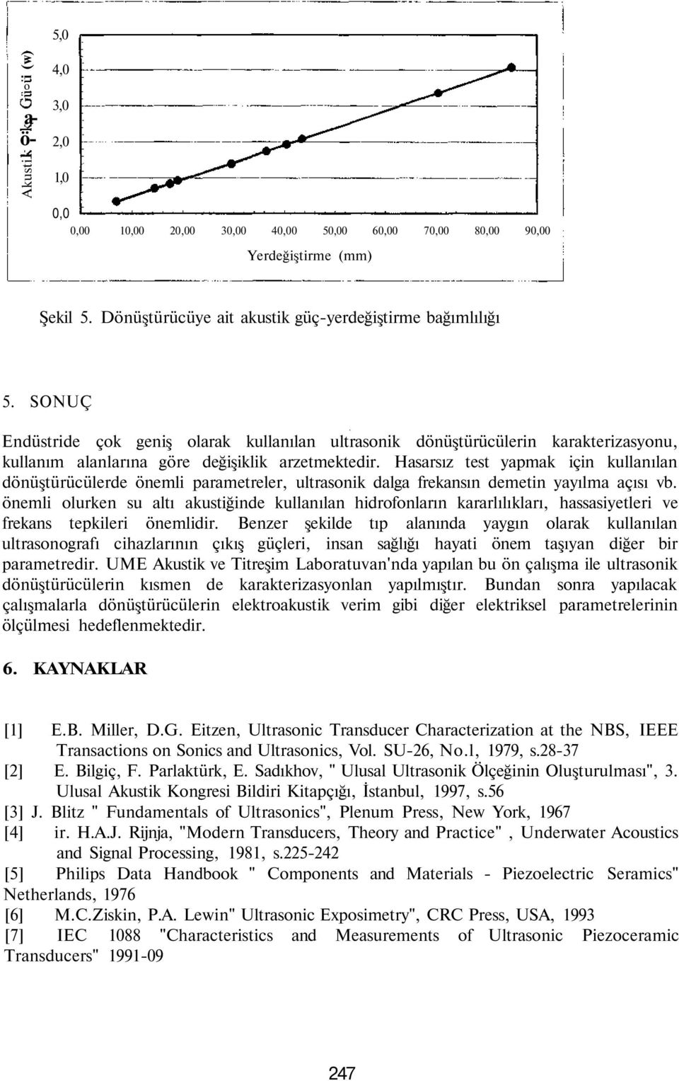 Hasarsız test yapmak için kullanılan dönüştürücülerde önemli parametreler, ultrasonik dalga frekansın demetin yayılma açısı vb.