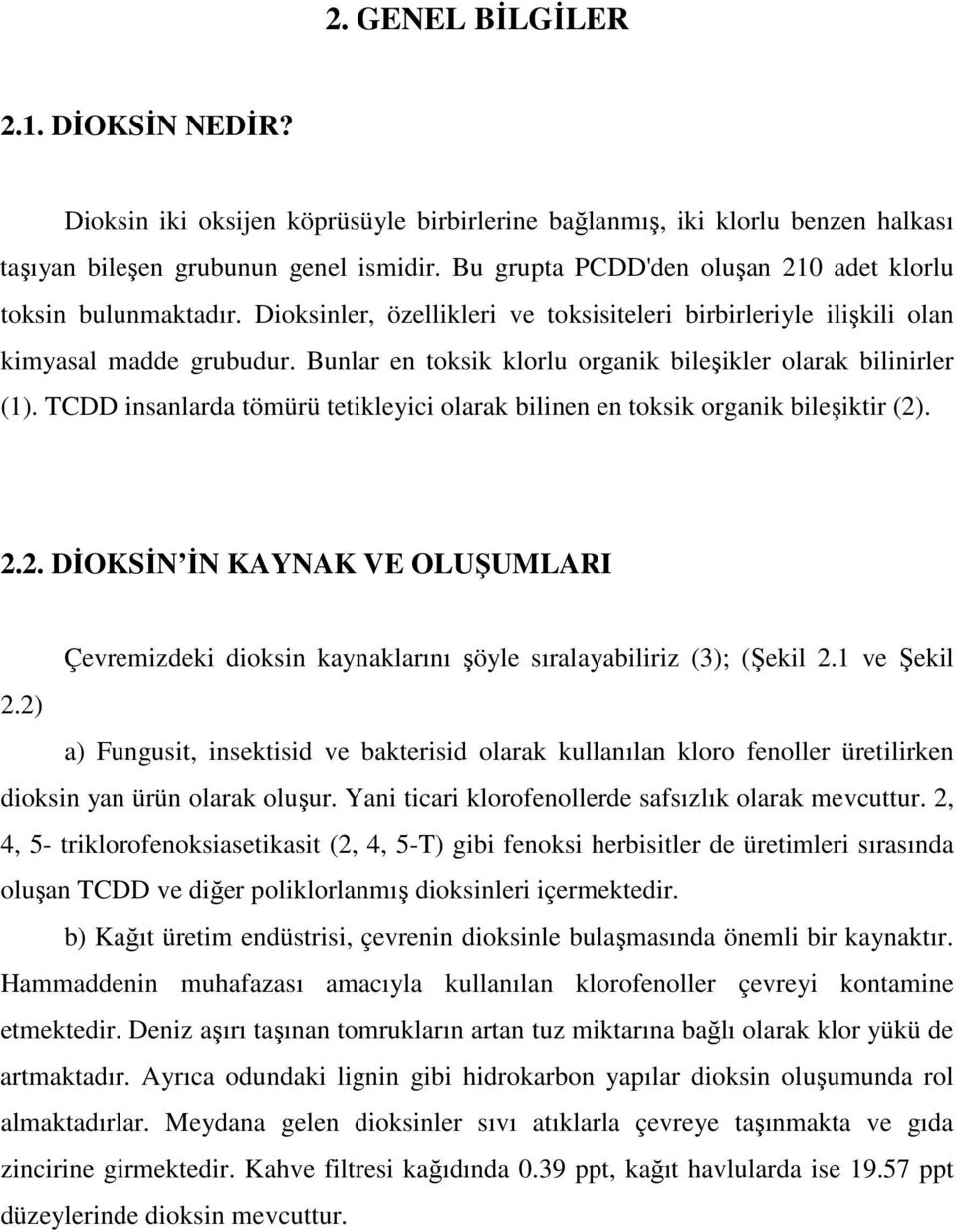 Bunlar en toksik klorlu organik bileşikler olarak bilinirler (1). TCDD insanlarda tömürü tetikleyici olarak bilinen en toksik organik bileşiktir (2)