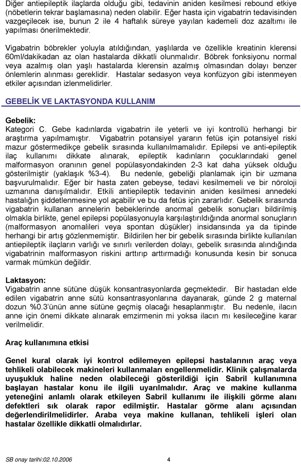 Vigabatrin böbrekler yoluyla atıldığından, yaşlılarda ve özellikle kreatinin klerensi 60ml/dakikadan az olan hastalarda dikkatli olunmalıdır.