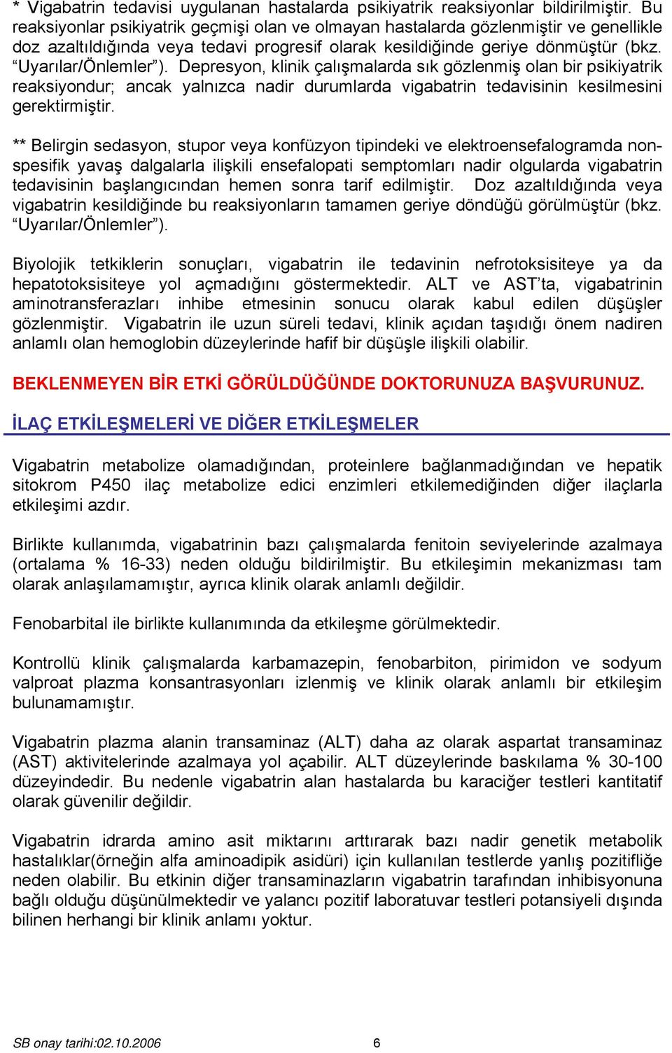 Depresyon, klinik çalışmalarda sık gözlenmiş olan bir psikiyatrik reaksiyondur; ancak yalnızca nadir durumlarda vigabatrin tedavisinin kesilmesini gerektirmiştir.