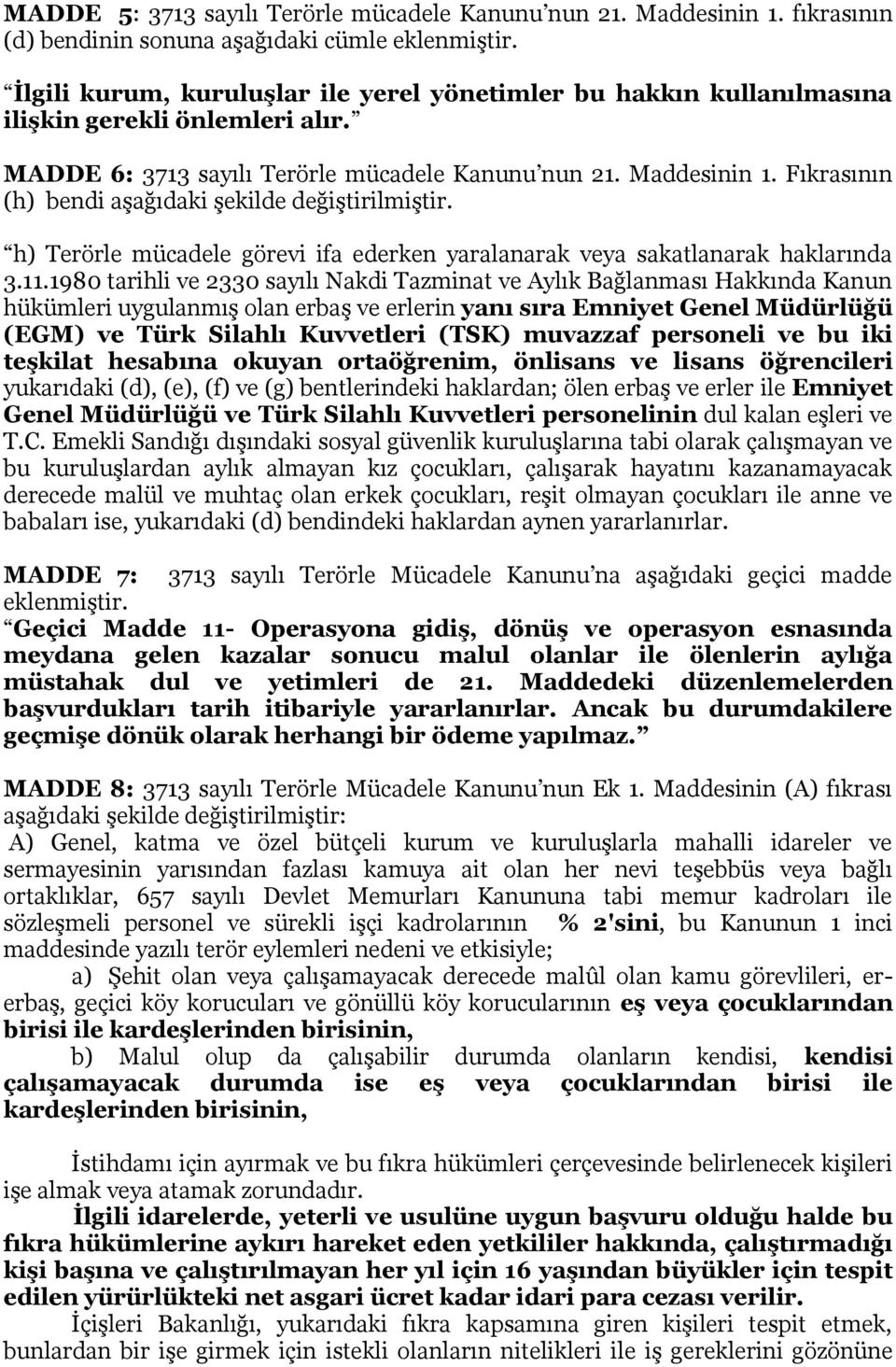 Fıkrasının (h) bendi aşağıdaki şekilde değiştirilmiştir. h) Terörle mücadele görevi ifa ederken yaralanarak veya sakatlanarak haklarında 3.11.