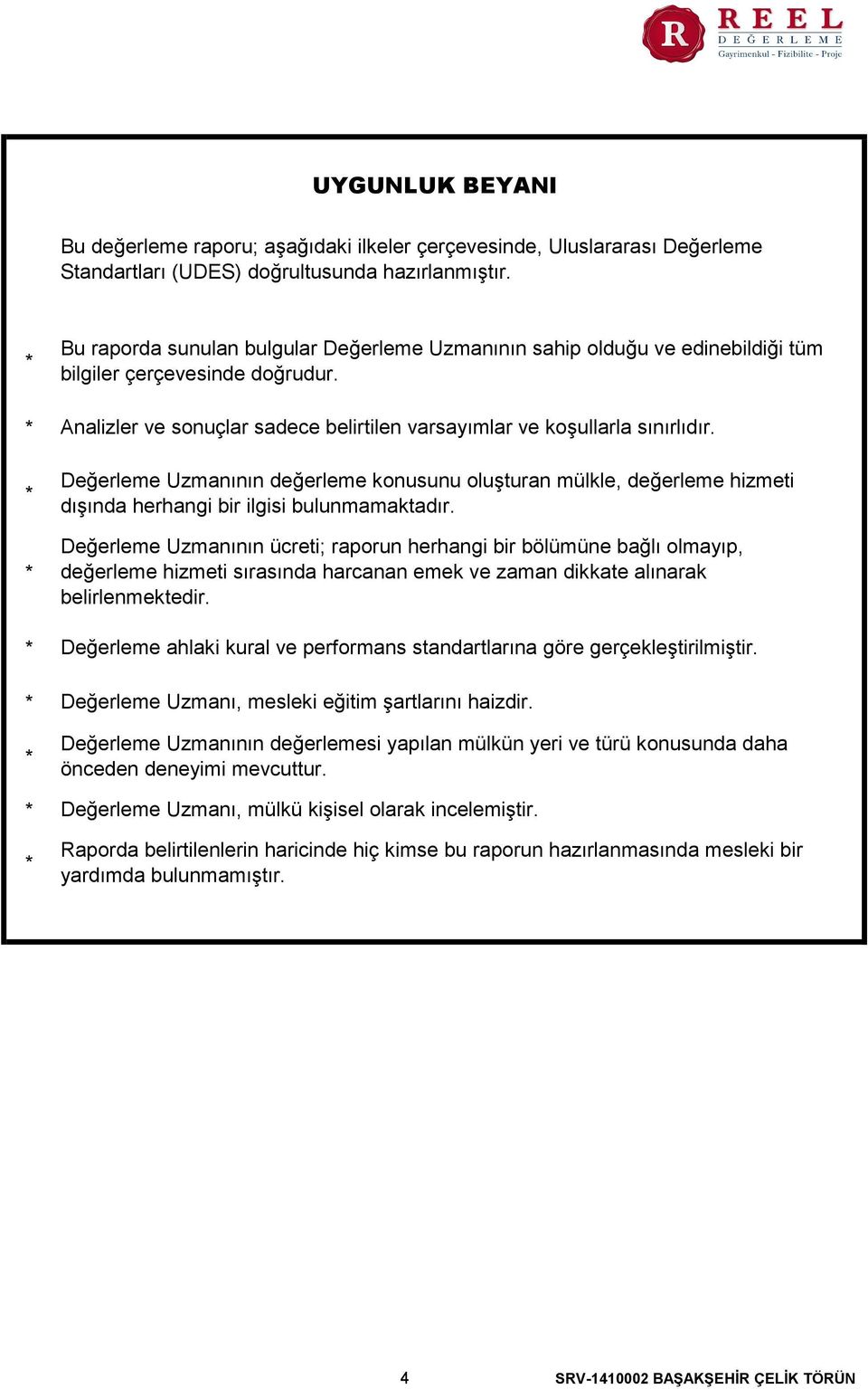 Değerleme Uzmanının değerleme konusunu oluşturan mülkle, değerleme hizmeti dışında herhangi bir ilgisi bulunmamaktadır.