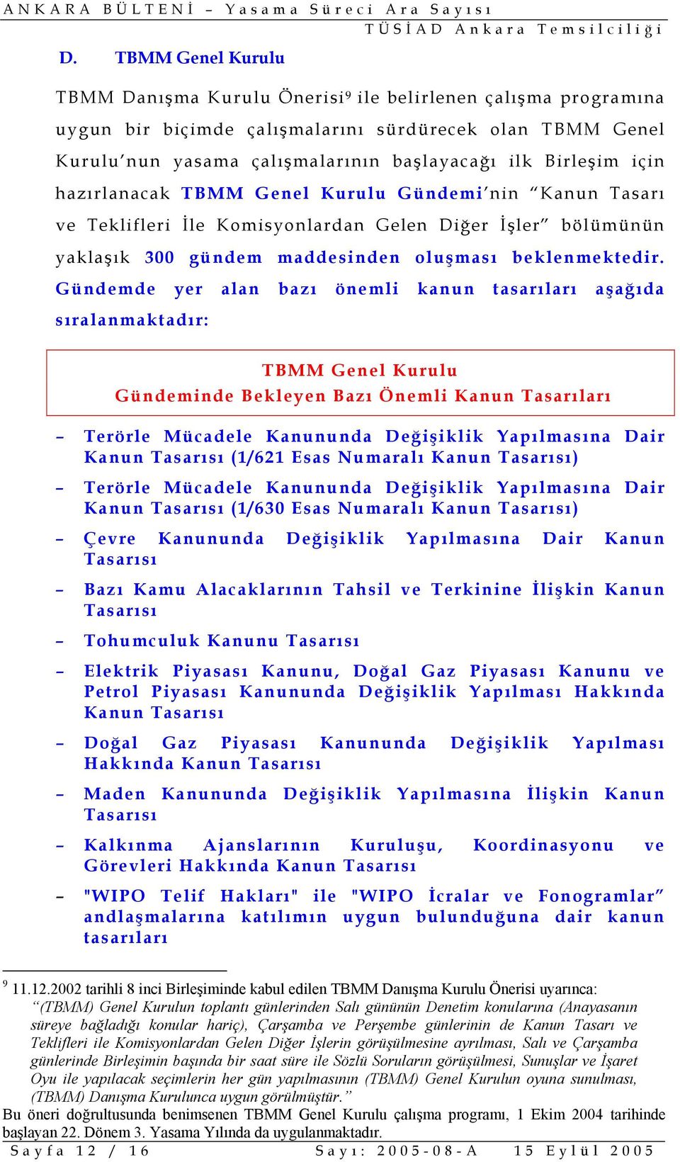 Gündemde yer alan bazı önemli kanun tasarıları aşağıda sıralanmaktadır: TBMM Genel Kurulu Gündeminde Bekleyen Bazı Önemli Kanun Tasarıları Terörle Mücadele Kanununda Değişiklik Yapılmasına Dair