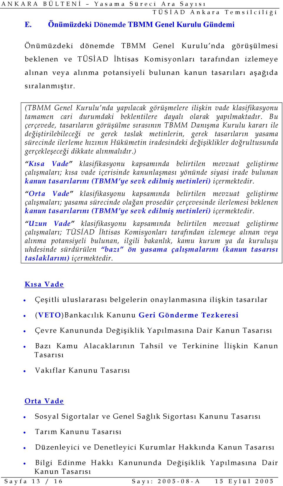 Bu çerçevede, tasarıların görüşülme sırasının TBMM Danışma Kurulu kararı ile değiştirilebileceği ve gerek taslak metinlerin, gerek tasarıların yasama sürecinde ilerleme hızının Hükümetin iradesindeki