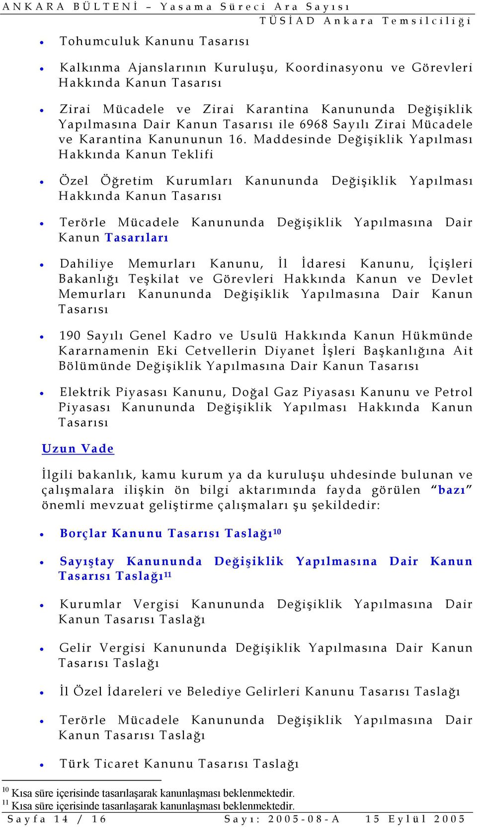 Maddesinde Değişiklik Yapılması Hakkında Kanun Teklifi Özel Öğretim Kurumları Kanununda Değişiklik Yapılması Hakkında Terörle Mücadele Kanununda Değişiklik Yapılmasına Dair Kanun Tasarıları Dahiliye