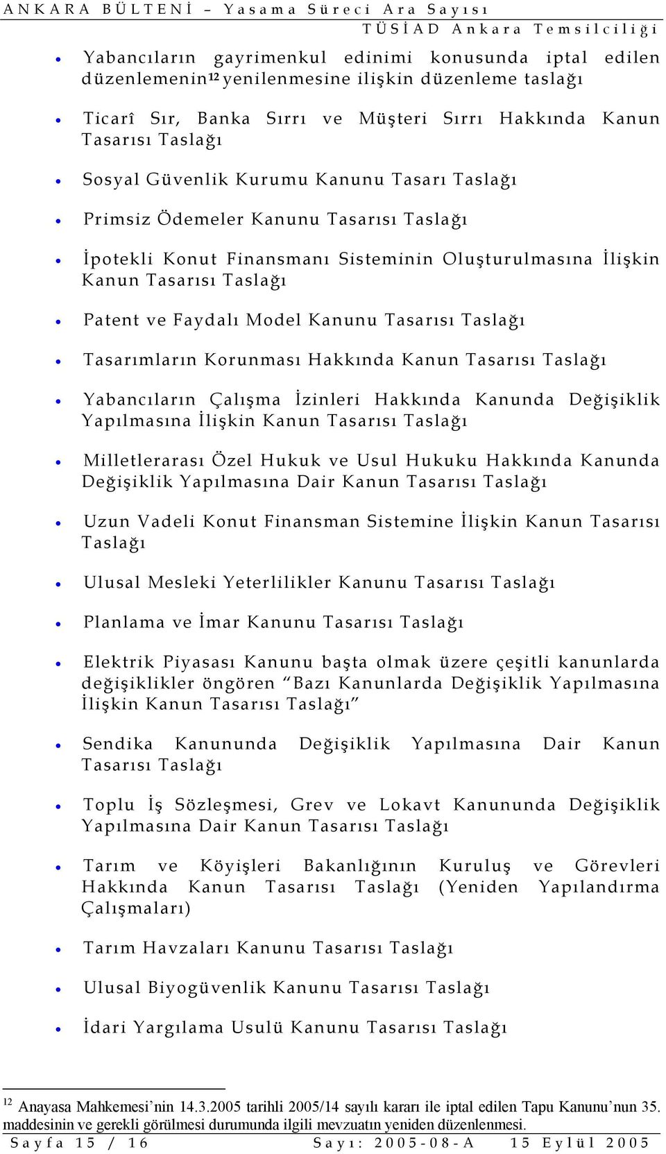 Tasarımların Korunması Hakkında Taslağı Yabancıların Çalışma İzinleri Hakkında Kanunda Değişiklik Yapılmasına İlişkin Taslağı Milletlerarası Özel Hukuk ve Usul Hukuku Hakkında Kanunda Değişiklik