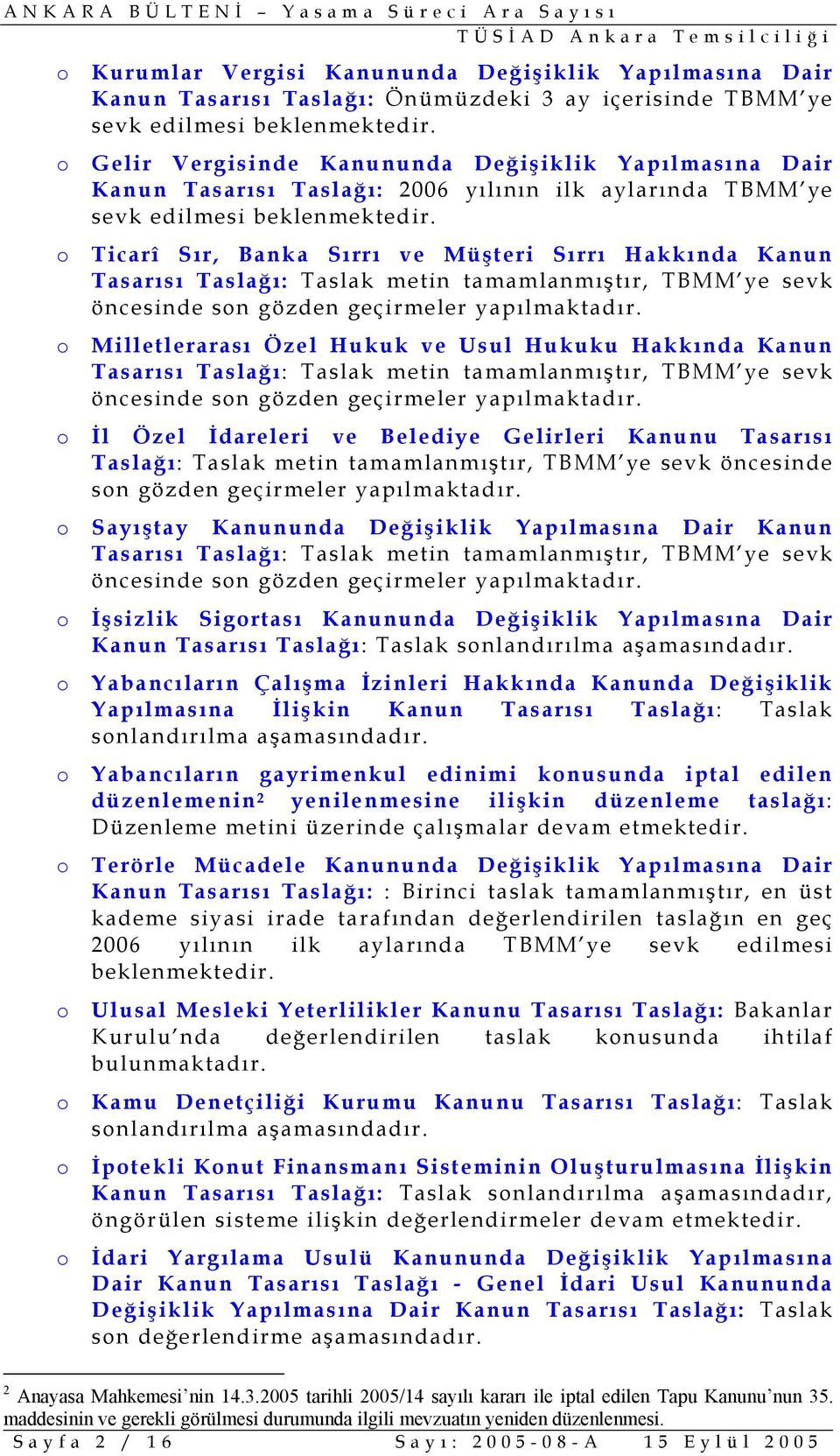 o Ticarî Sır, Banka Sırrı ve Müşteri Sırrı Hakkında Kanun Tasarısı Taslağı: Taslak metin tamamlanmıştır, TBMM ye sevk öncesinde son gözden geçirmeler yapılmaktadır.