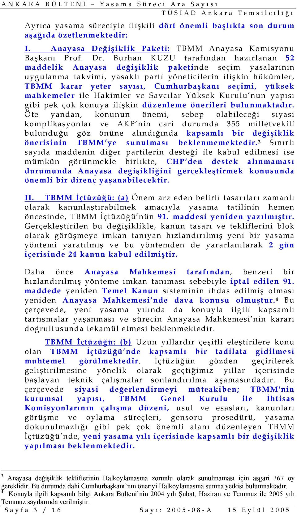 seçimi, yüksek mahkemeler ile Hakimler ve Savcılar Yüksek Kurulu nun yapısı gibi pek çok konuya ilişkin düzenleme önerileri bulunmaktadır.