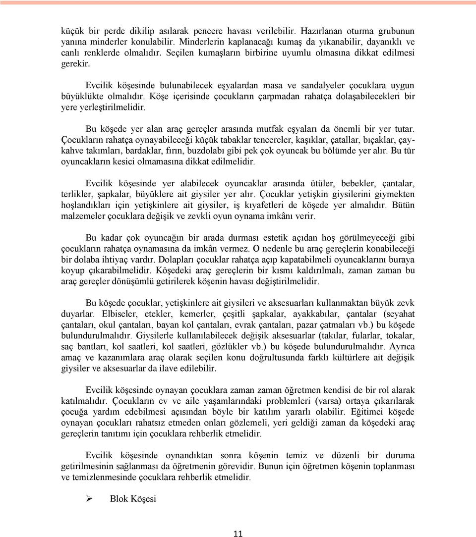 Evcilik köģesinde bulunabilecek eģyalardan masa ve sandalyeler çocuklara uygun büyüklükte olmalıdır. KöĢe içerisinde çocukların çarpmadan rahatça dolaģabilecekleri bir yere yerleģtirilmelidir.