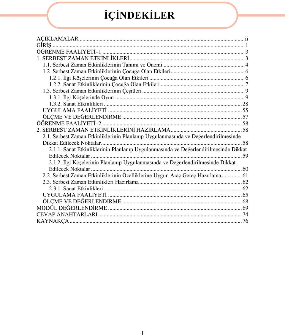 Serbest Zaman Etkinliklerinin ÇeĢitleri... 9 1.3.1. Ġlgi KöĢelerinde Oyun... 9 1.3.2. Sanat Etkinlikleri... 28 UYGULAMA FAALĠYETĠ... 55 ÖLÇME VE DEĞERLENDĠRME... 57 ÖĞRENME FAALĠYETĠ 2... 58 2.