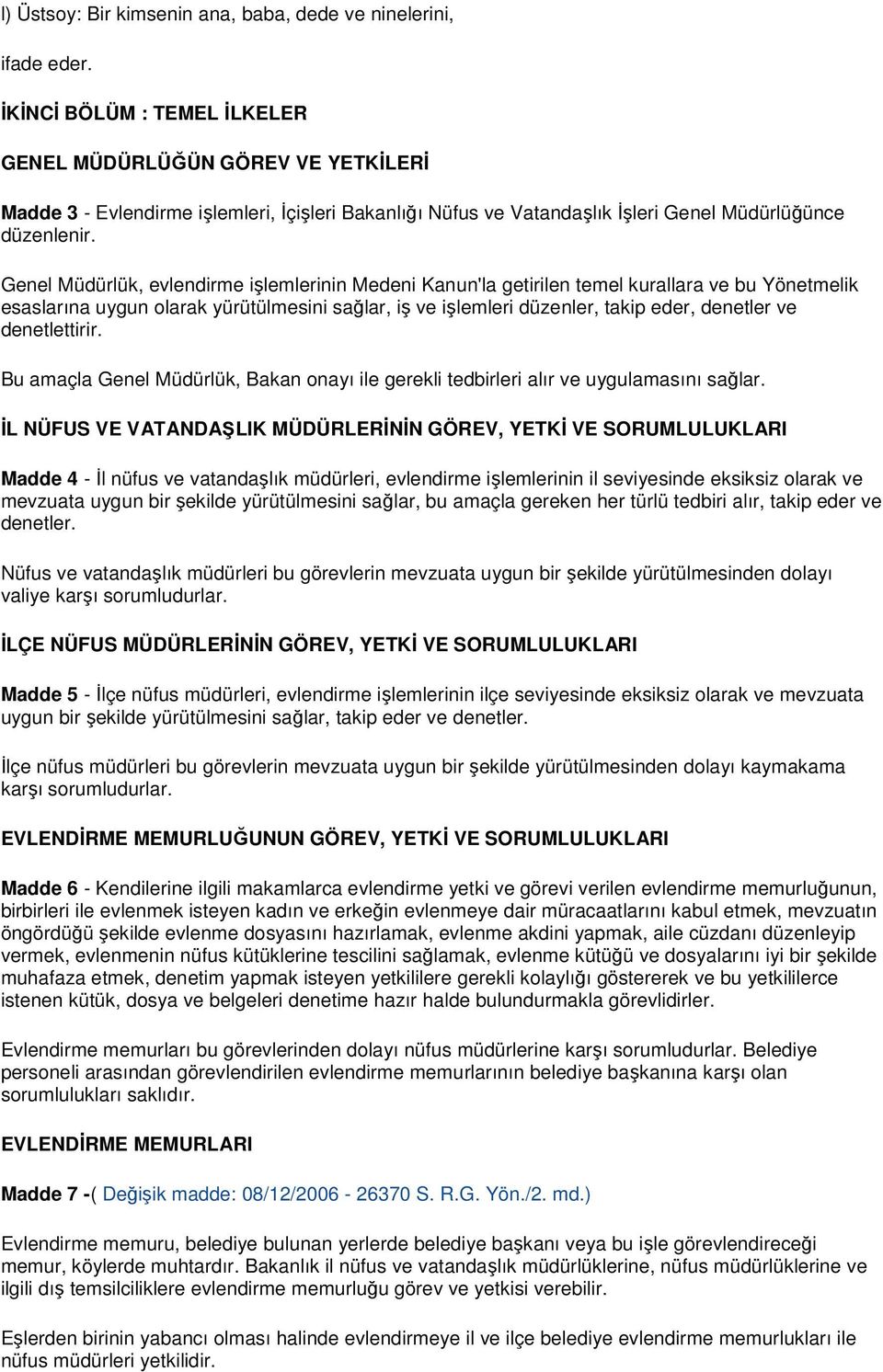 Genel Müdürlük, evlendirme işlemlerinin Medeni Kanun'la getirilen temel kurallara ve bu Yönetmelik esaslarına uygun olarak yürütülmesini sağlar, iş ve işlemleri düzenler, takip eder, denetler ve