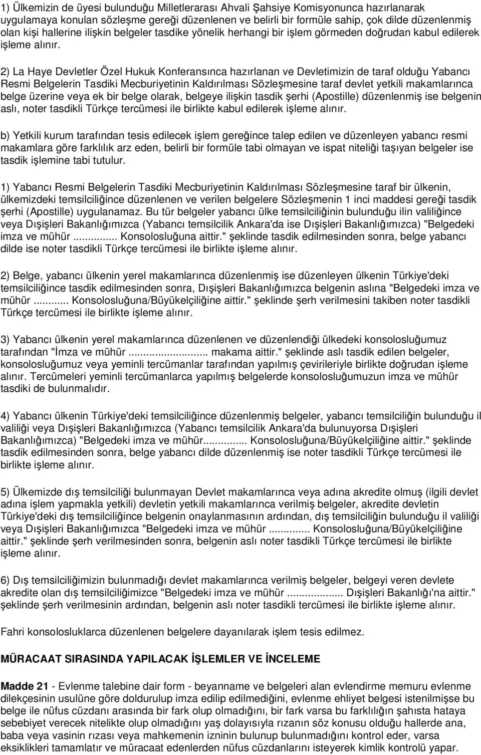 2) La Haye Devletler Özel Hukuk Konferansınca hazırlanan ve Devletimizin de taraf olduğu Yabancı Resmi Belgelerin Tasdiki Mecburiyetinin Kaldırılması Sözleşmesine taraf devlet yetkili makamlarınca