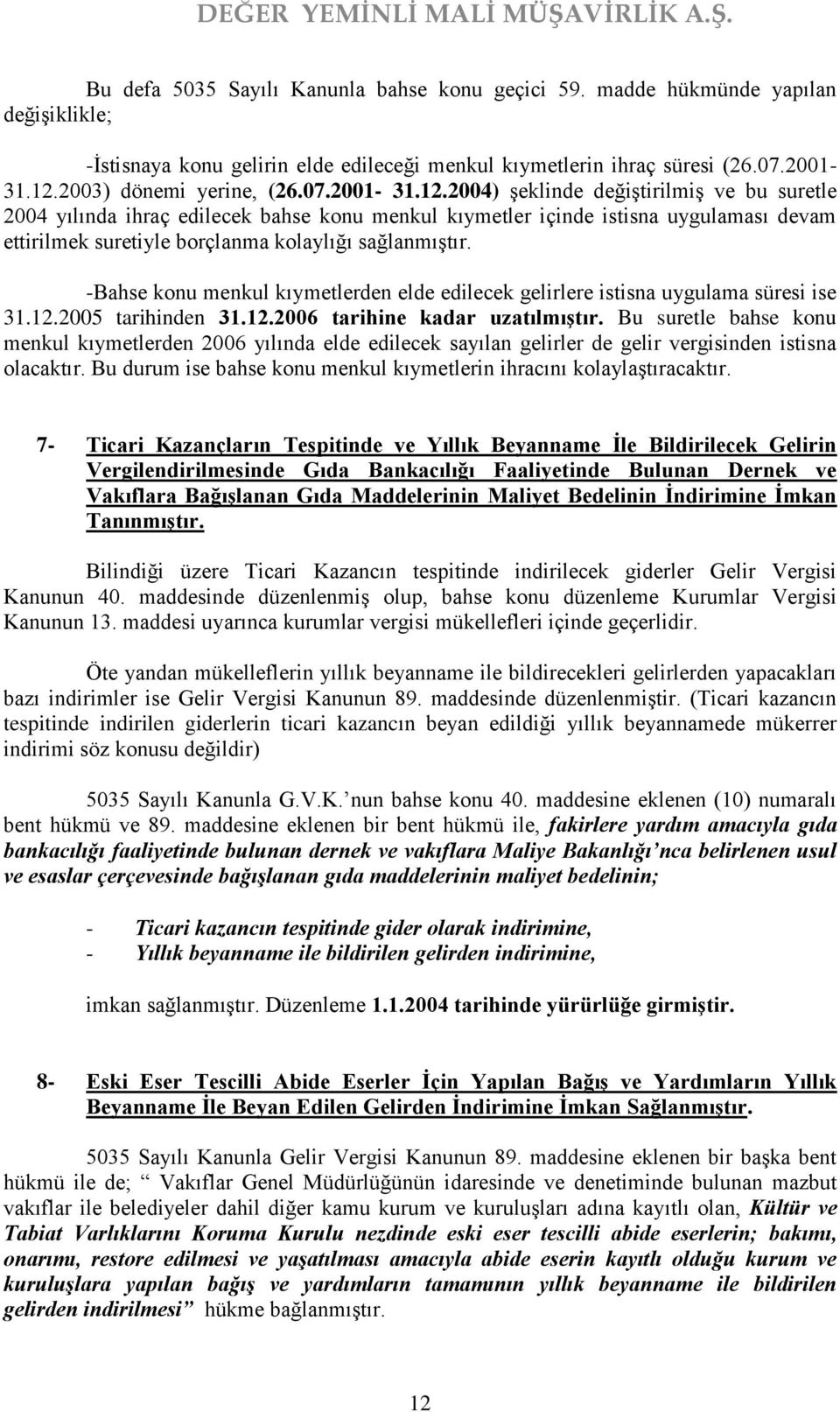 2004) şeklinde değiştirilmiş ve bu suretle 2004 yılında ihraç edilecek bahse konu menkul kıymetler içinde istisna uygulaması devam ettirilmek suretiyle borçlanma kolaylığı sağlanmıştır.