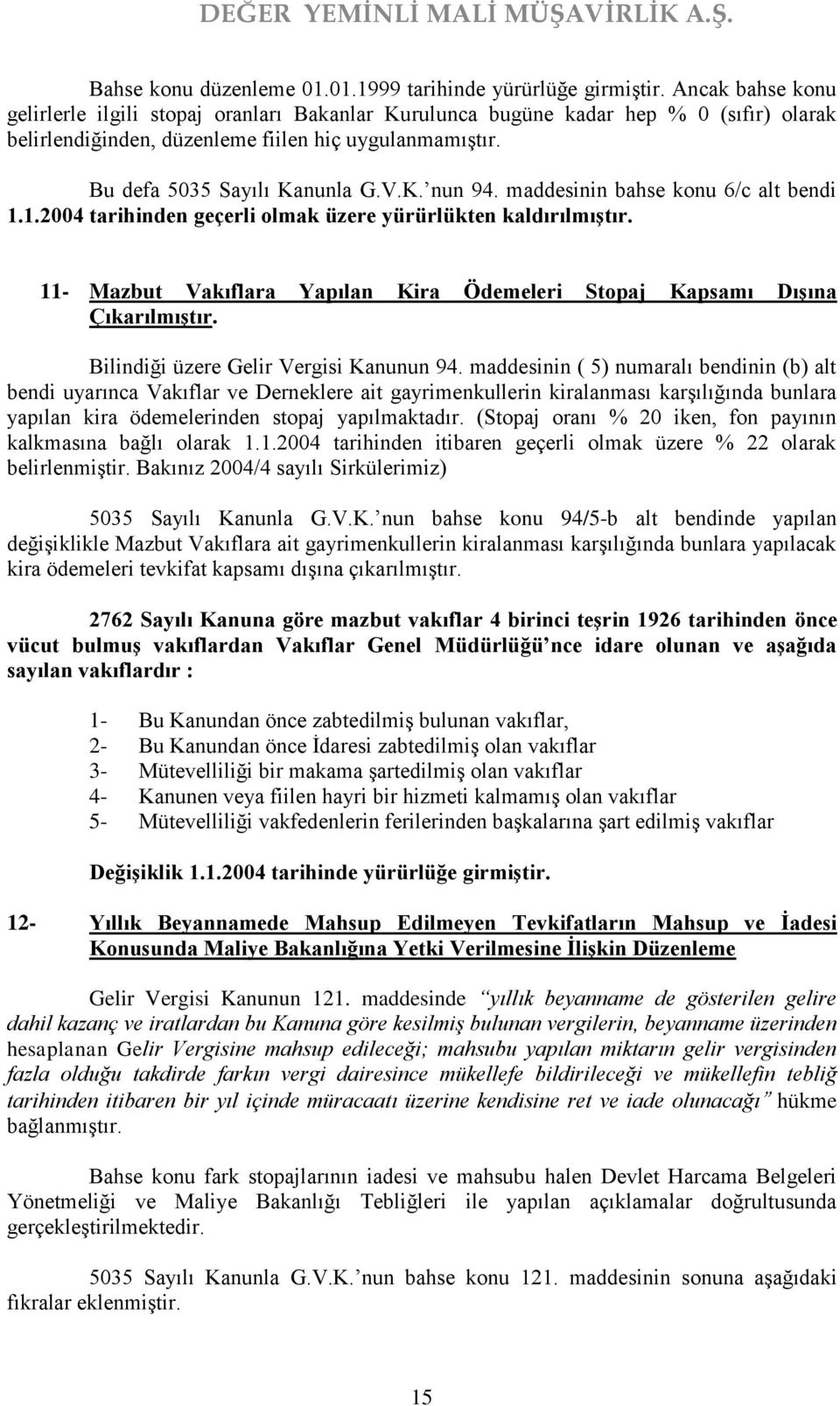 maddesinin bahse konu 6/c alt bendi 1.1.2004 tarihinden geçerli olmak üzere yürürlükten kaldırılmıştır. 11- Mazbut Vakıflara Yapılan Kira Ödemeleri Stopaj Kapsamı Dışına Çıkarılmıştır.