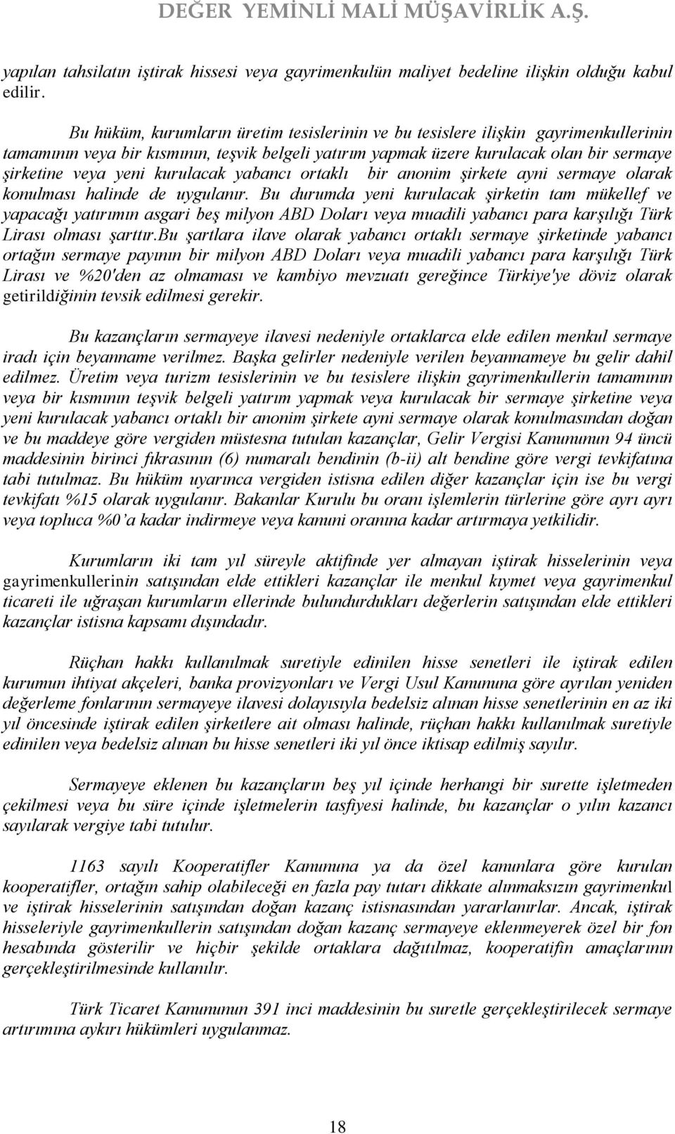 kurulacak yabancı ortaklı bir anonim şirkete ayni sermaye olarak konulması halinde de uygulanır.