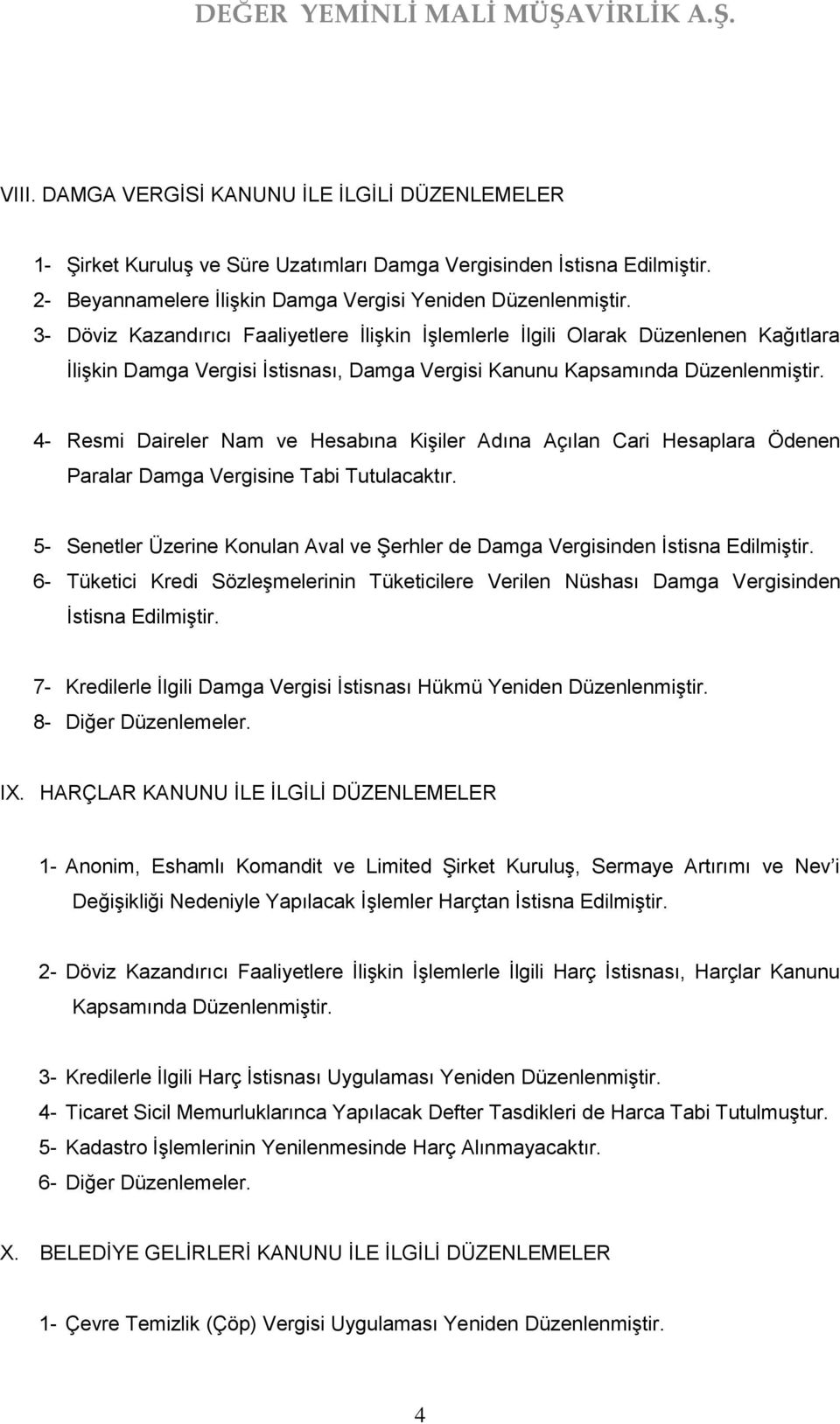 4- Resmi Daireler Nam ve Hesabına Kişiler Adına Açılan Cari Hesaplara Ödenen Paralar Damga Vergisine Tabi Tutulacaktır.