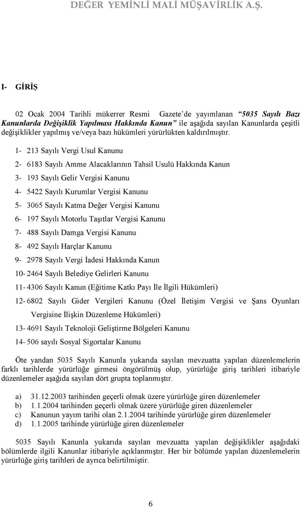 1-213 Sayılı Vergi Usul Kanunu 2-6183 Sayılı Amme Alacaklarının Tahsil Usulü Hakkında Kanun 3-193 Sayılı Gelir Vergisi Kanunu 4-5422 Sayılı Kurumlar Vergisi Kanunu 5-3065 Sayılı Katma Değer Vergisi