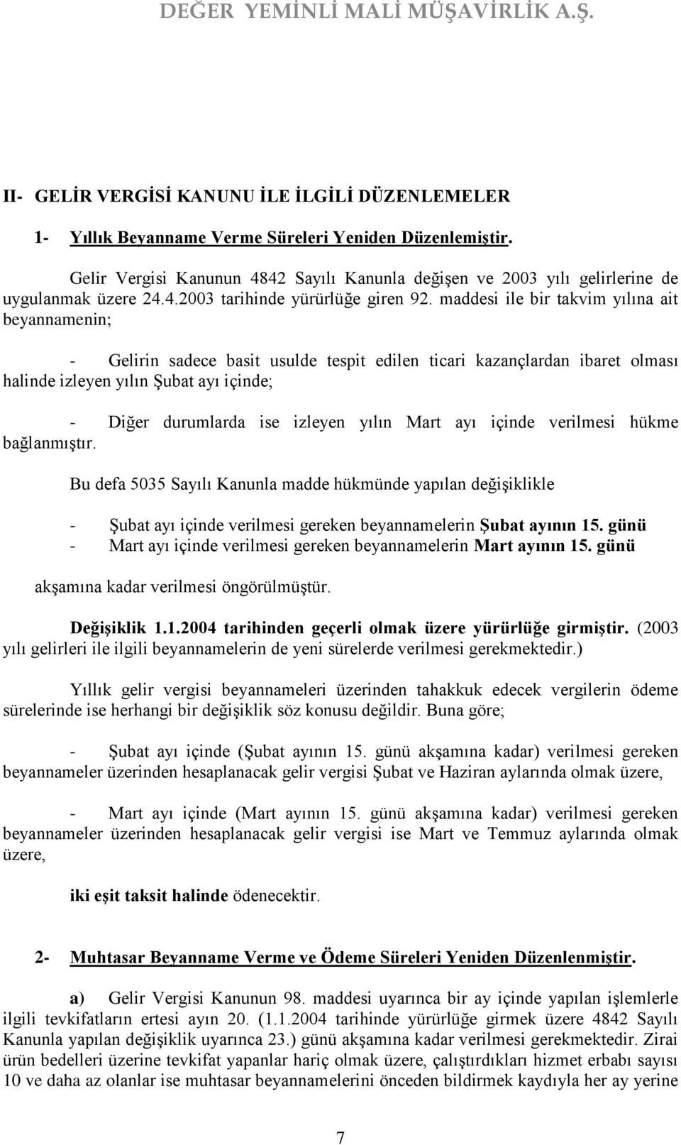 maddesi ile bir takvim yılına ait beyannamenin; - Gelirin sadece basit usulde tespit edilen ticari kazançlardan ibaret olması halinde izleyen yılın Şubat ayı içinde; - Diğer durumlarda ise izleyen