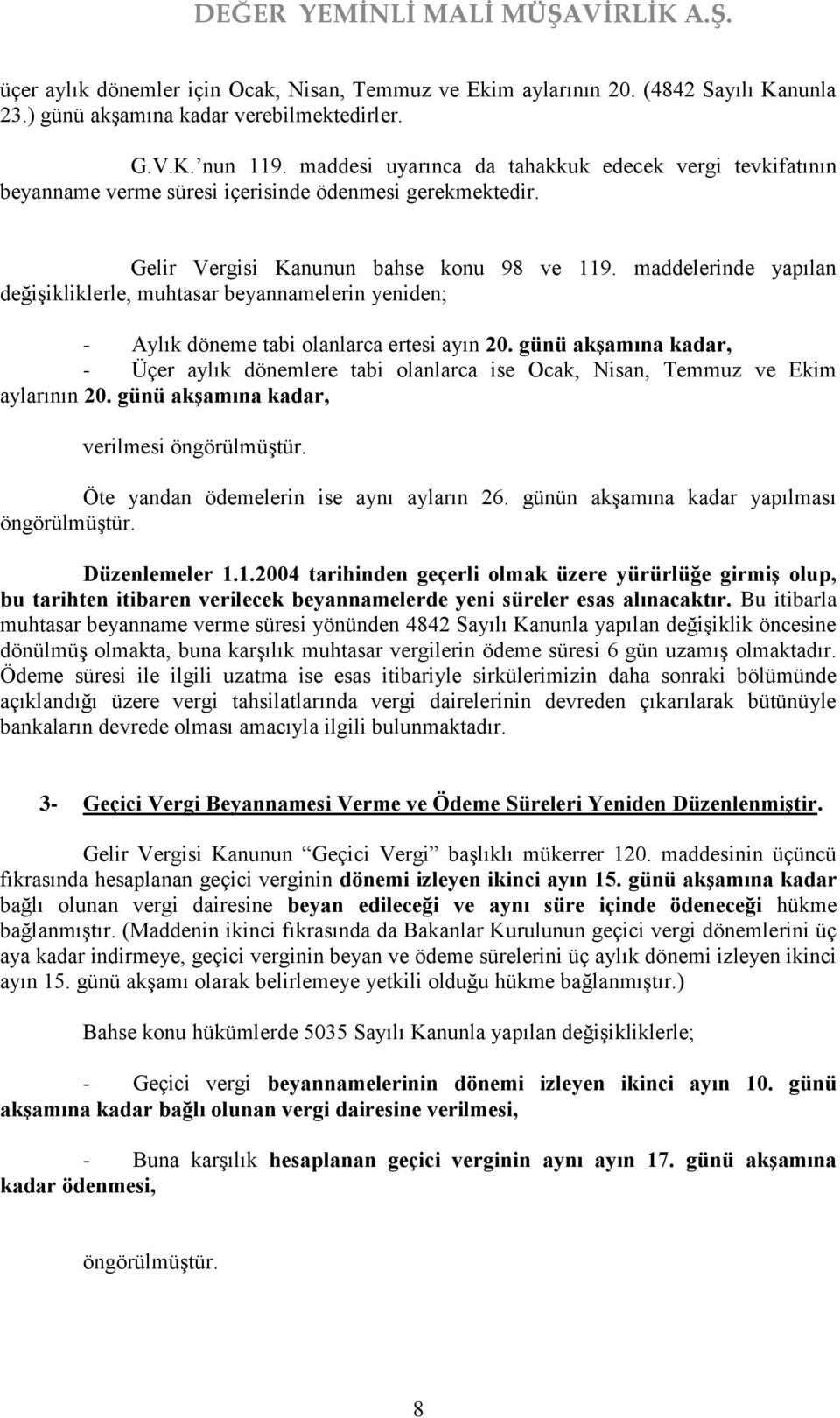 maddelerinde yapılan değişikliklerle, muhtasar beyannamelerin yeniden; - Aylık döneme tabi olanlarca ertesi ayın 20.