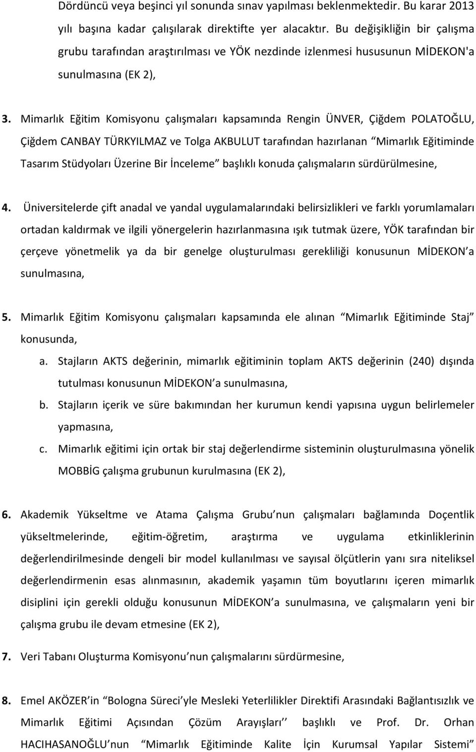 Mimarlık Eğitim Komisyonu çalışmaları kapsamında Rengin ÜNVER, Çiğdem POLATOĞLU, Çiğdem CANBAY TÜRKYILMAZ ve Tolga AKBULUT tarafından hazırlanan Mimarlık Eğitiminde Tasarım Stüdyoları Üzerine Bir