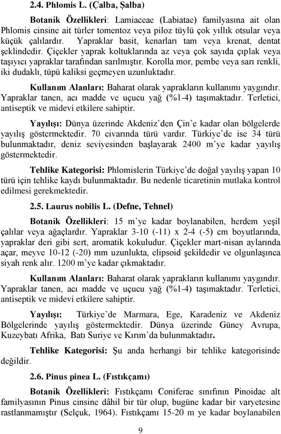 Korolla mor, pembe veya sarı renkli, iki dudaklı, tüpü kaliksi geçmeyen uzunluktadır. Kullanım Alanları: Baharat olarak yaprakların kullanımı yaygındır.