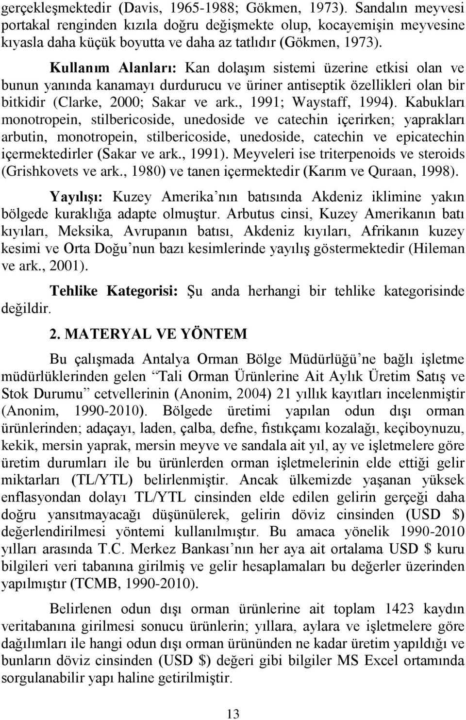 Kullanım Alanları: Kan dolaşım sistemi üzerine etkisi olan ve bunun yanında kanamayı durdurucu ve üriner antiseptik özellikleri olan bir bitkidir (Clarke, 2000; Sakar ve ark., 1991; Waystaff, 1994).