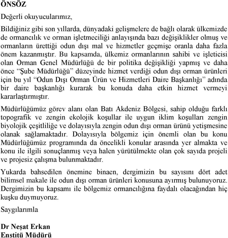 Bu kapsamda, ülkemiz ormanlarının sahibi ve işleticisi olan Orman Genel Müdürlüğü de bir politika değişikliği yapmış ve daha önce Şube Müdürlüğü düzeyinde hizmet verdiği odun dışı orman ürünleri için