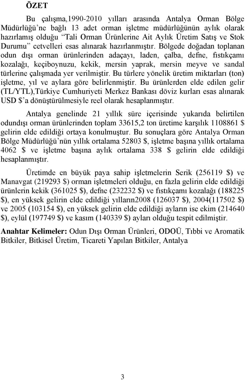 Bölgede doğadan toplanan odun dışı orman ürünlerinden adaçayı, laden, çalba, defne, fıstıkçamı kozalağı, keçiboynuzu, kekik, mersin yaprak, mersin meyve ve sandal türlerine çalışmada yer verilmiştir.