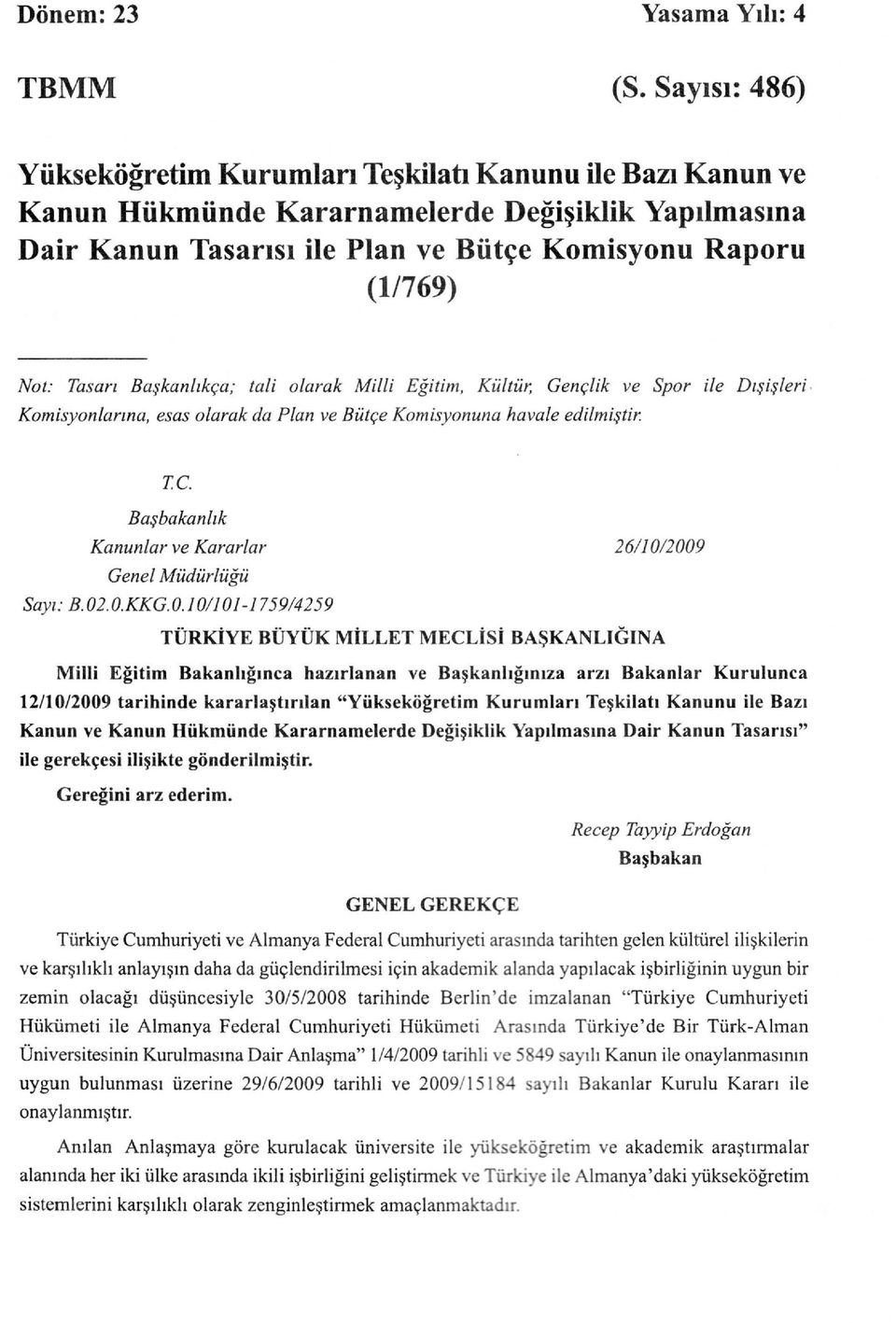 Başkanlıkça; tali olarak Milli Eğitim, Kültür, Gençlik ve Spor ile Dışişleri Komisyonlarına, esas olarak da Plan ve Bütçe Komisyonuna havale edilmiştir. TC.