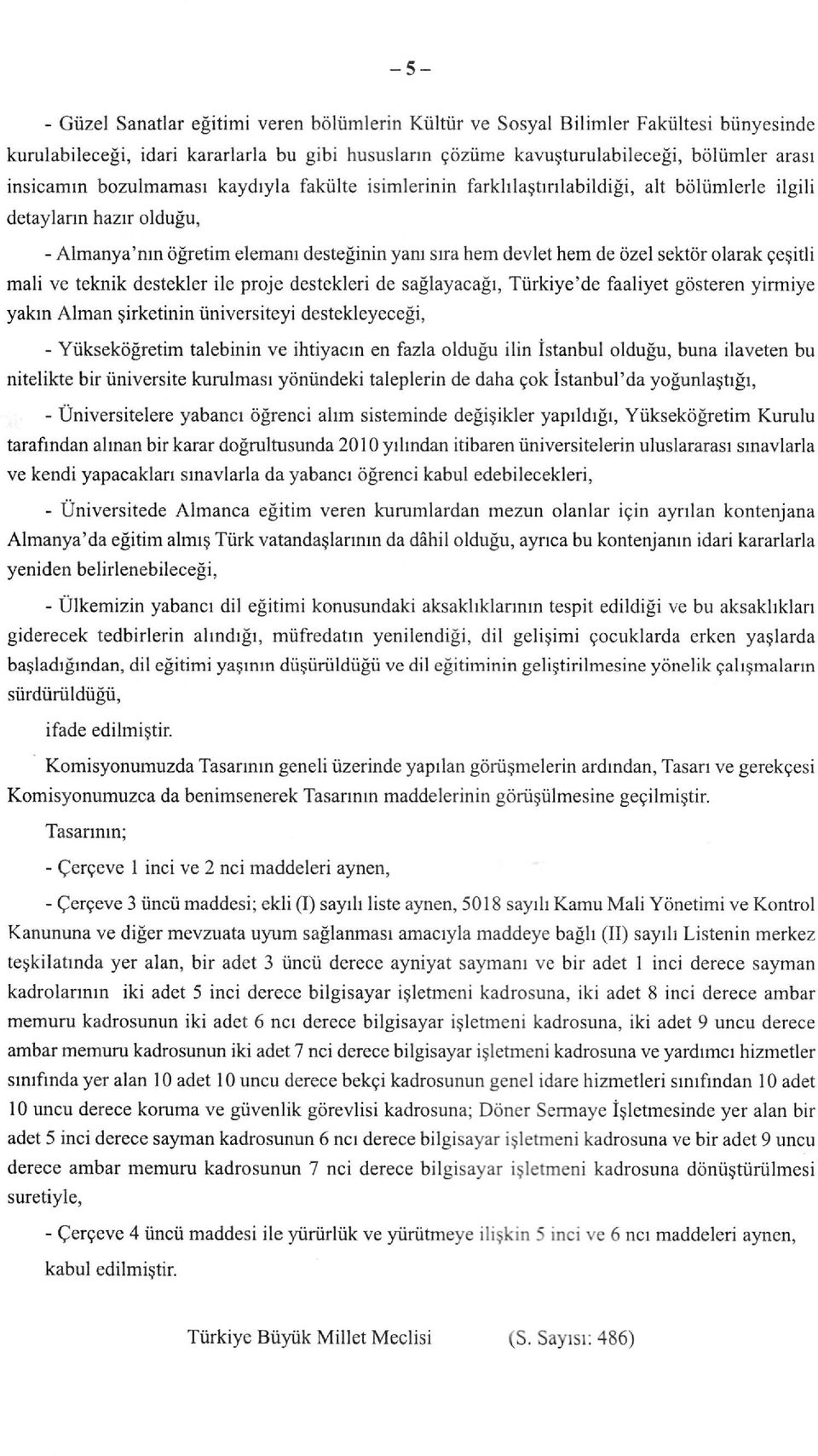 çeşitli mali ve teknik destekler ile proje destekleri de sağlayacağı, Türkiye'de faaliyet gösteren yirmiye yakın Alman şirketinin üniversiteyi destekleyeceği, - Yükseköğretim talebinin ve ihtiyacın